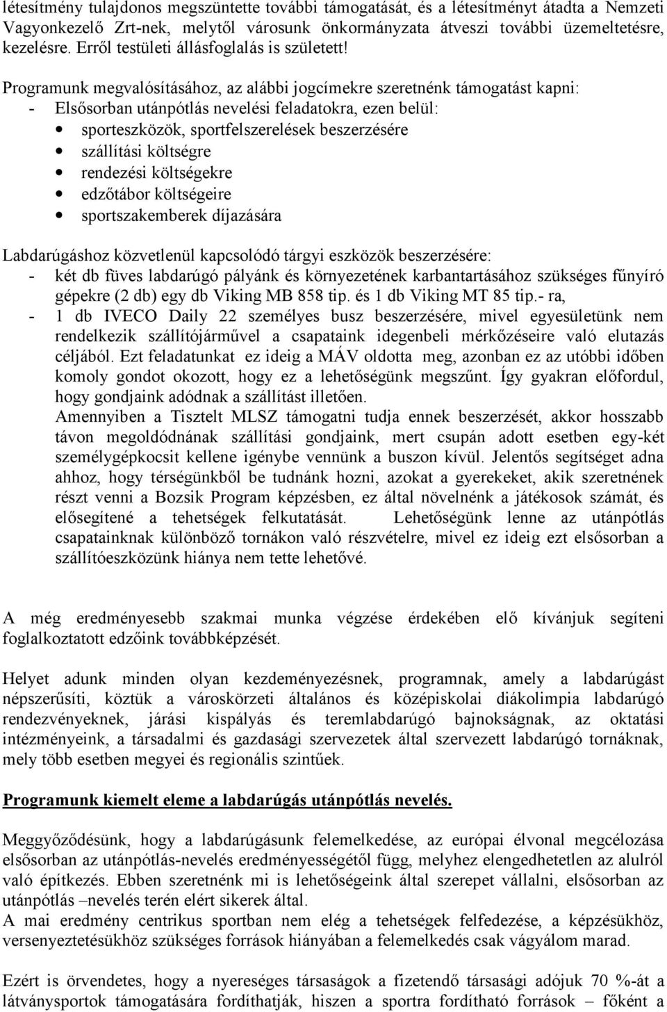 Programunk megvalósításához, az alábbi jogcímekre szeretnénk támogatást kapni: - Elsősorban utánpótlás nevelési feladatokra, ezen belül: sporteszközök, sportfelszerelések beszerzésére szállítási