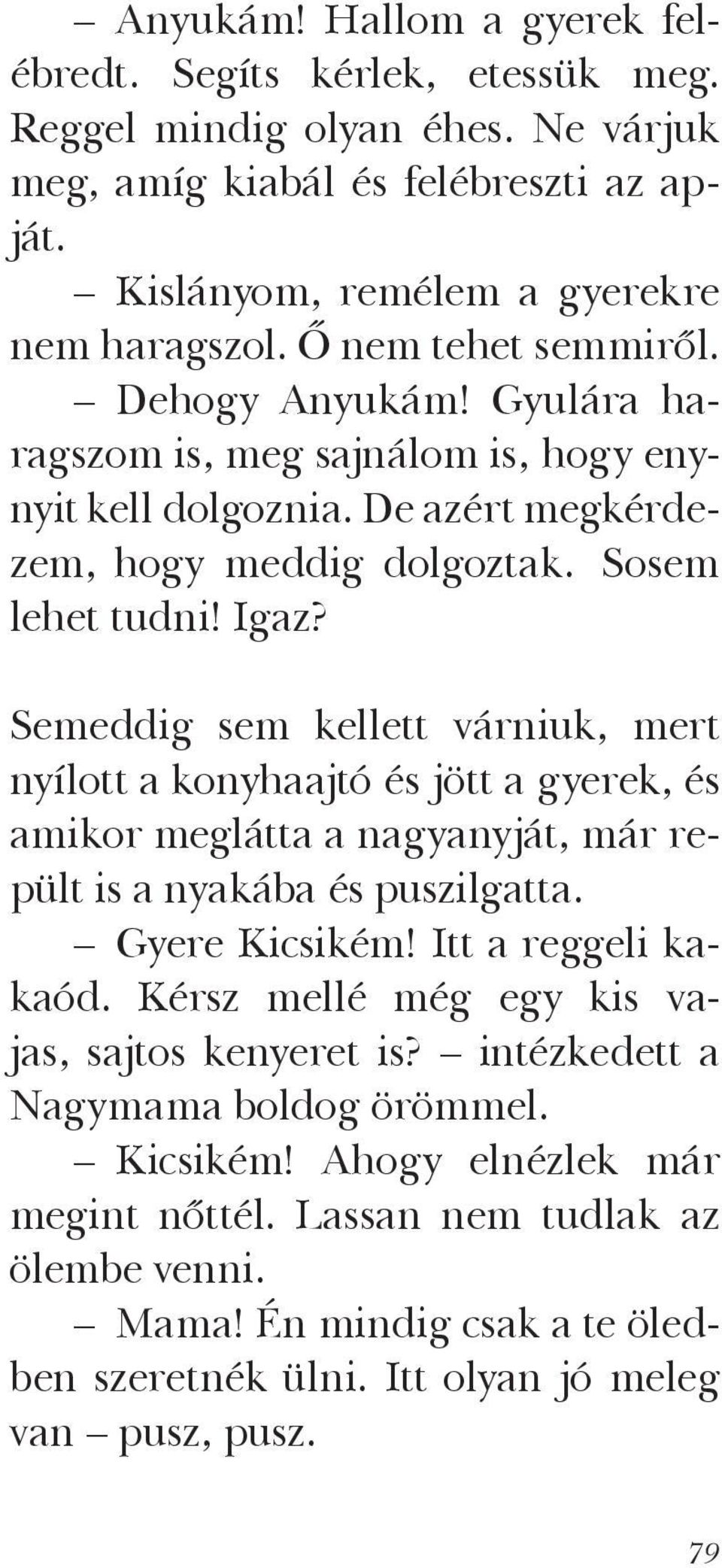 Semeddig sem kellett várniuk, mert nyílott a konyhaajtó és jött a gyerek, és amikor meglátta a nagyanyját, már repült is a nyakába és puszilgatta. Gyere Kicsikém! Itt a reggeli kakaód.