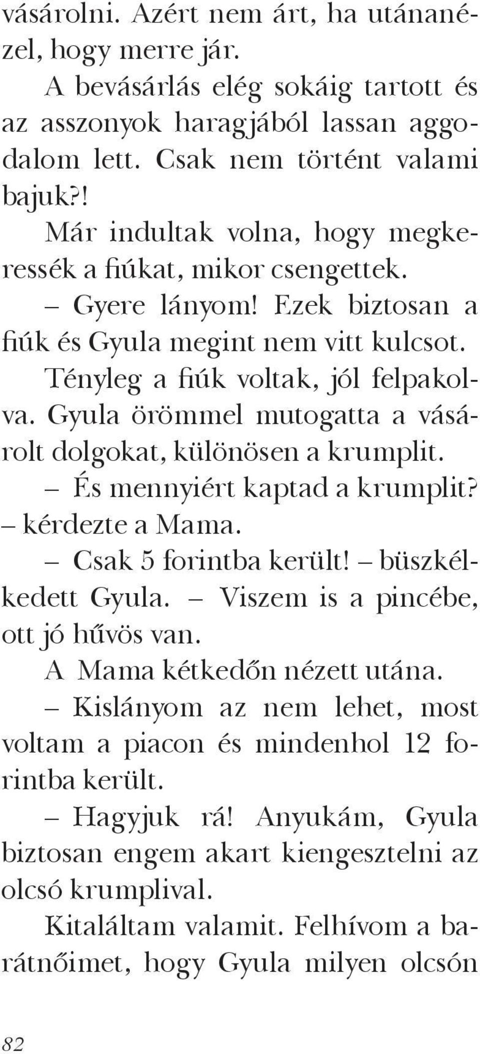 Gyula örömmel mutogatta a vásárolt dolgokat, különösen a krumplit. És mennyiért kaptad a krumplit? kérdezte a Mama. Csak 5 forintba került! büszkélkedett Gyula. Viszem is a pincébe, ott jó hűvös van.