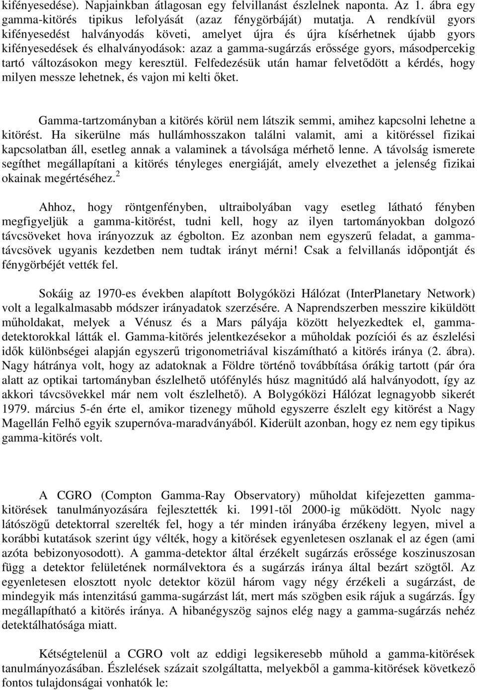 változásokon megy keresztül. Felfedezésük után hamar felvetıdött a kérdés, hogy milyen messze lehetnek, és vajon mi kelti ıket.