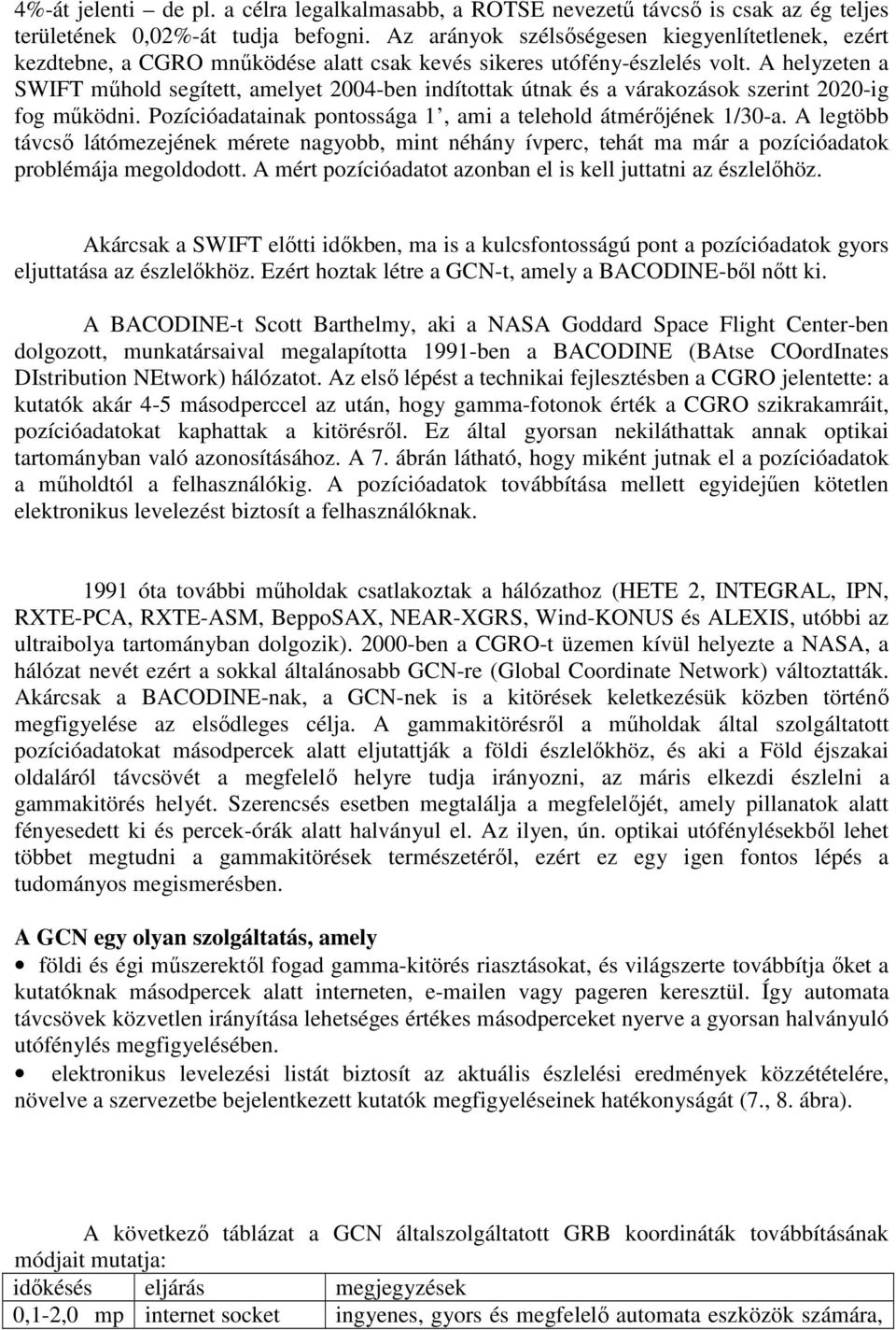 A helyzeten a SWIFT mőhold segített, amelyet 2004-ben indítottak útnak és a várakozások szerint 2020-ig fog mőködni. Pozícióadatainak pontossága 1, ami a telehold átmérıjének 1/30-a.