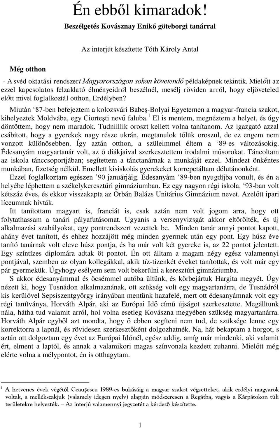 Miután 87-ben befejeztem a kolozsvári Babeş-Bolyai Egyetemen a magyar-francia szakot, kihelyeztek Moldvába, egy Ciorteşti nevű faluba.