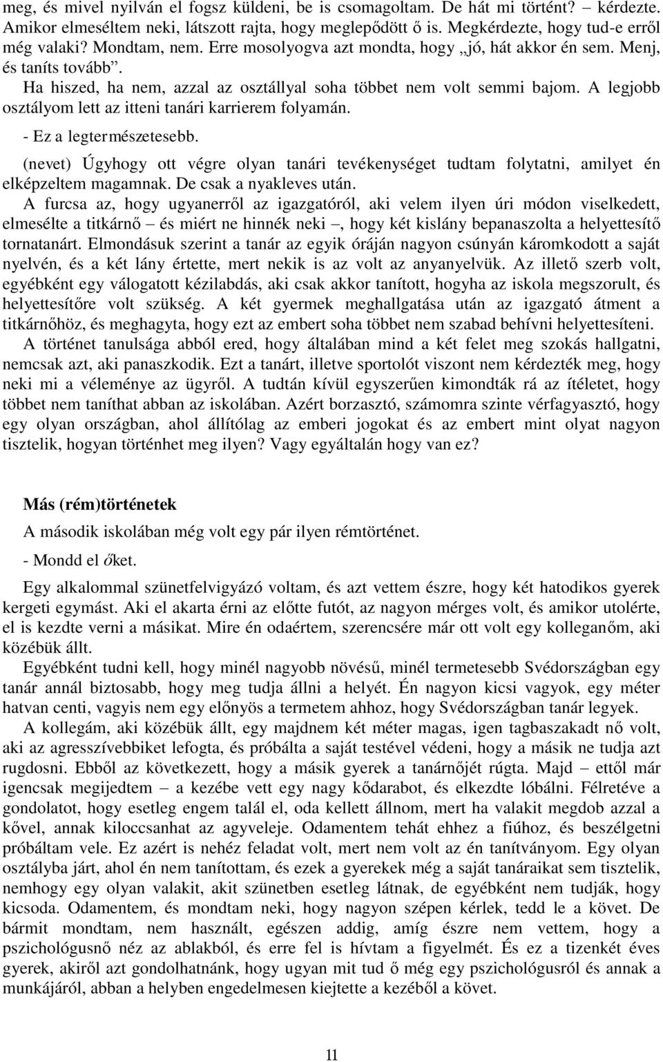 A legjobb osztályom lett az itteni tanári karrierem folyamán. - Ez a legtermészetesebb. (nevet) Úgyhogy ott végre olyan tanári tevékenységet tudtam folytatni, amilyet én elképzeltem magamnak.