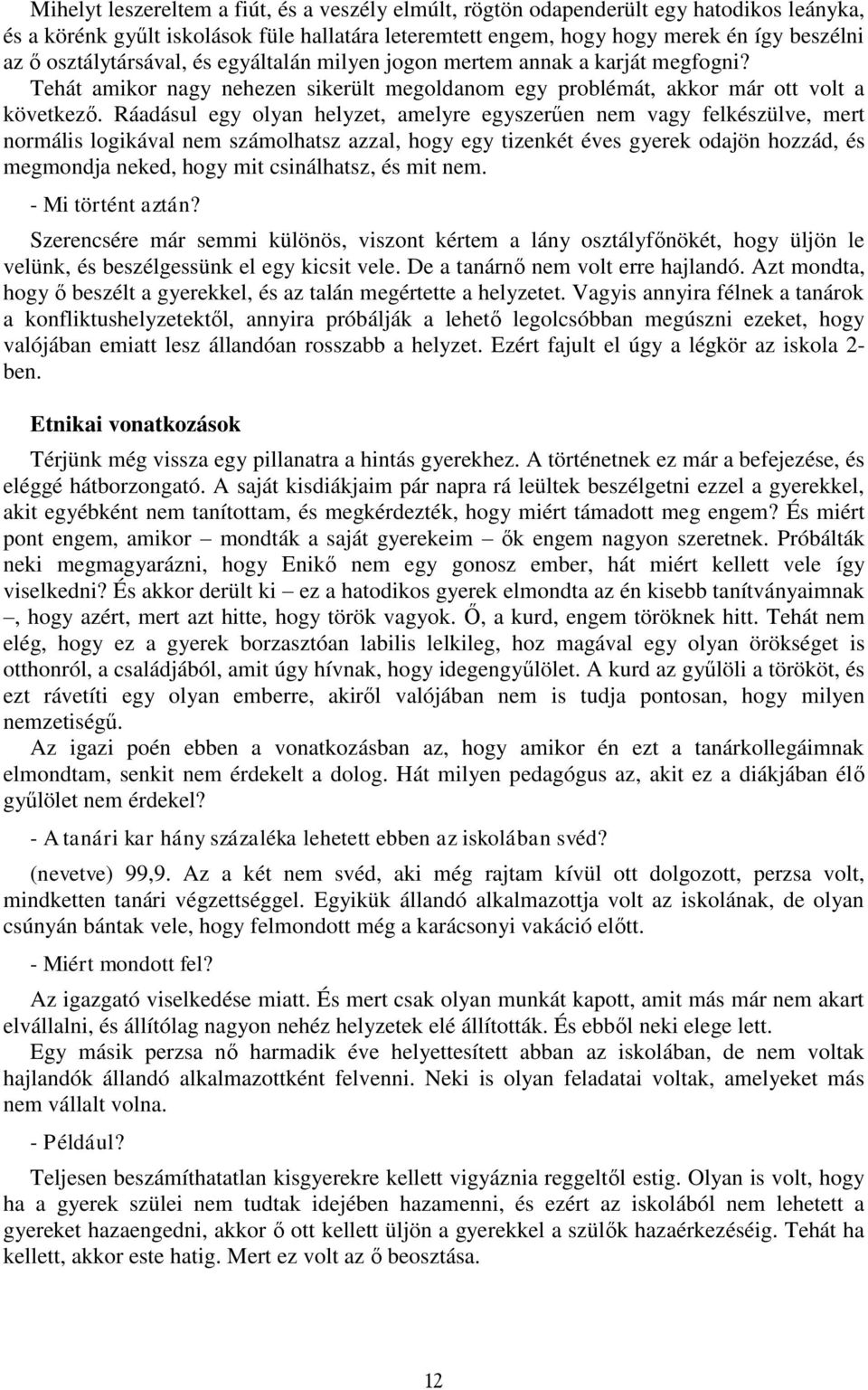 Ráadásul egy olyan helyzet, amelyre egyszerűen nem vagy felkészülve, mert normális logikával nem számolhatsz azzal, hogy egy tizenkét éves gyerek odajön hozzád, és megmondja neked, hogy mit