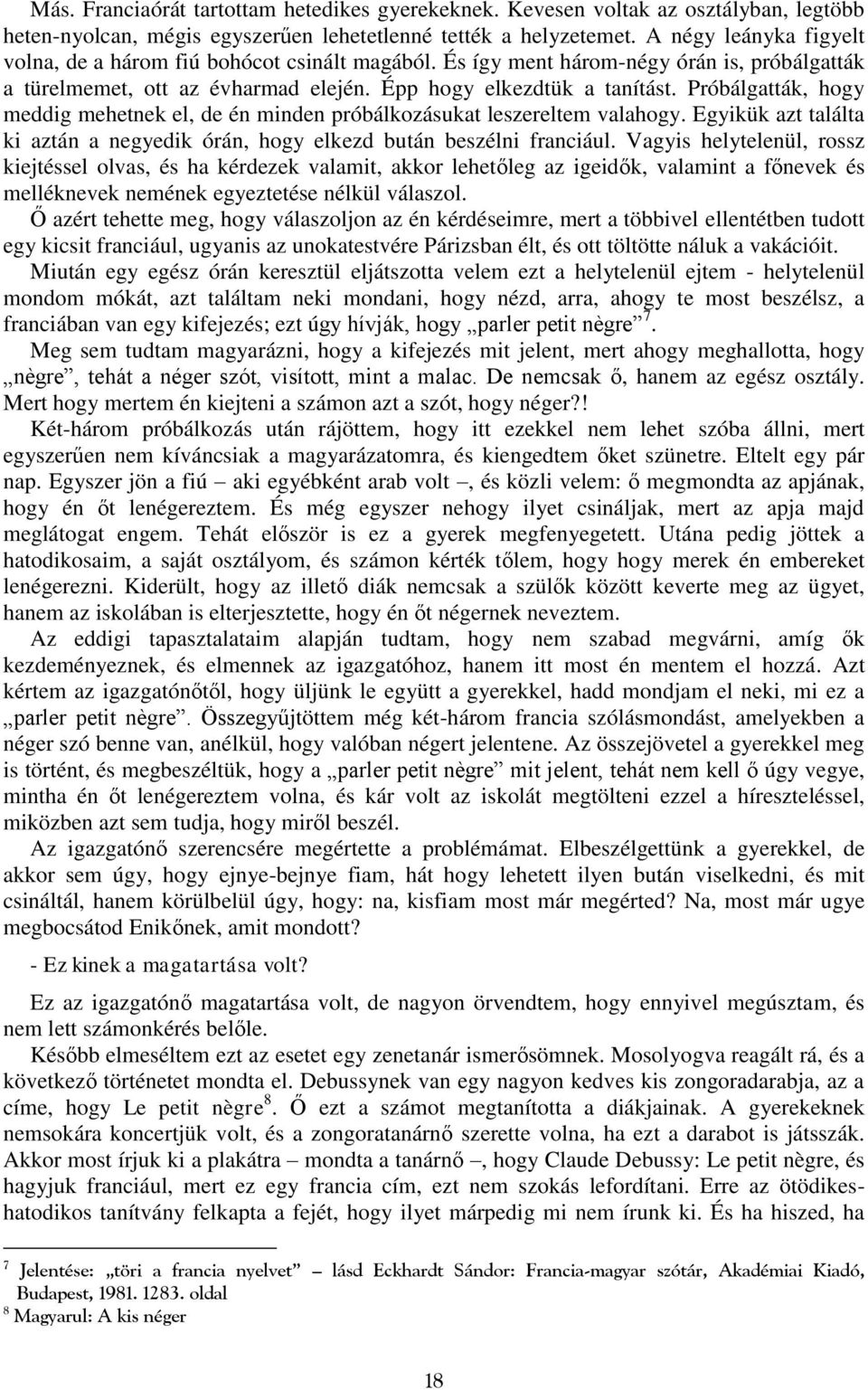 Próbálgatták, hogy meddig mehetnek el, de én minden próbálkozásukat leszereltem valahogy. Egyikük azt találta ki aztán a negyedik órán, hogy elkezd bután beszélni franciául.