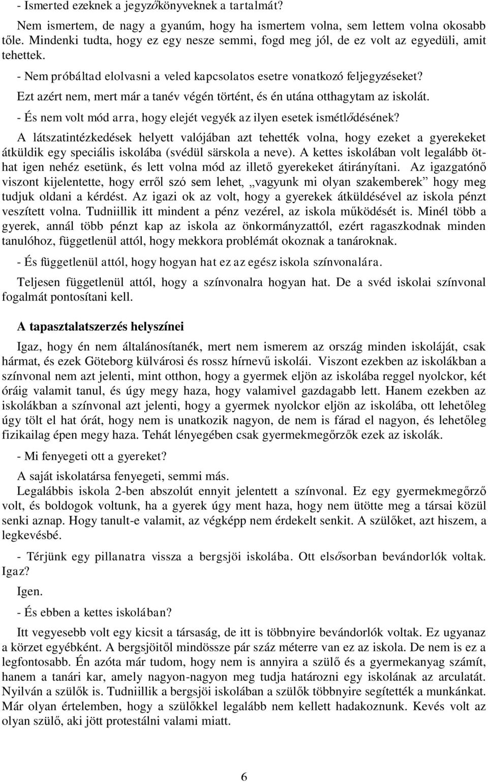 Ezt azért nem, mert már a tanév végén történt, és én utána otthagytam az iskolát. - És nem volt mód arra, hogy elejét vegyék az ilyen esetek ismétlődésének?