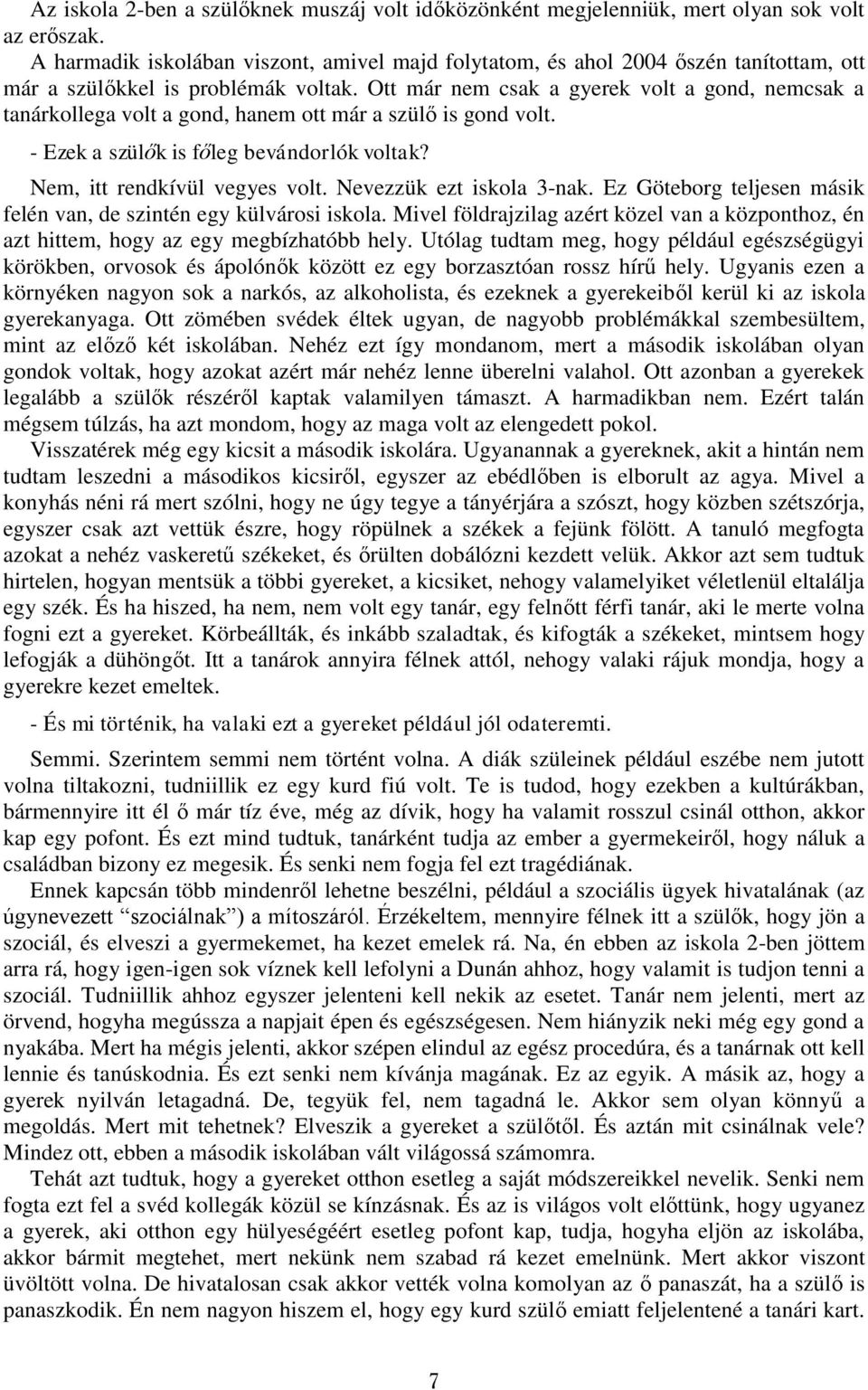 Ott már nem csak a gyerek volt a gond, nemcsak a tanárkollega volt a gond, hanem ott már a szülő is gond volt. - Ezek a szülők is főleg bevándorlók voltak? Nem, itt rendkívül vegyes volt.