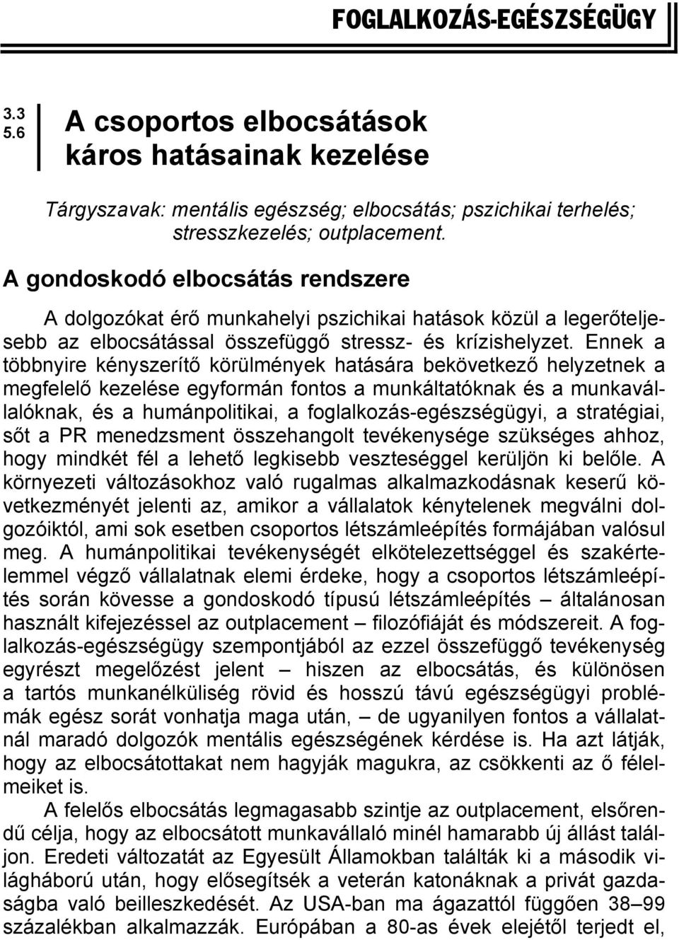 Ennek a többnyire kényszerítő körülmények hatására bekövetkező helyzetnek a megfelelő kezelése egyformán fontos a munkáltatóknak és a munkavállalóknak, és a humánpolitikai, a