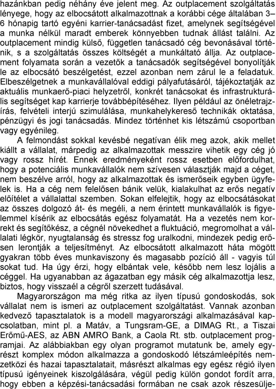 emberek könnyebben tudnak állást találni. Az outplacement mindig külső, független tanácsadó cég bevonásával történik, s a szolgáltatás összes költségét a munkáltató állja.