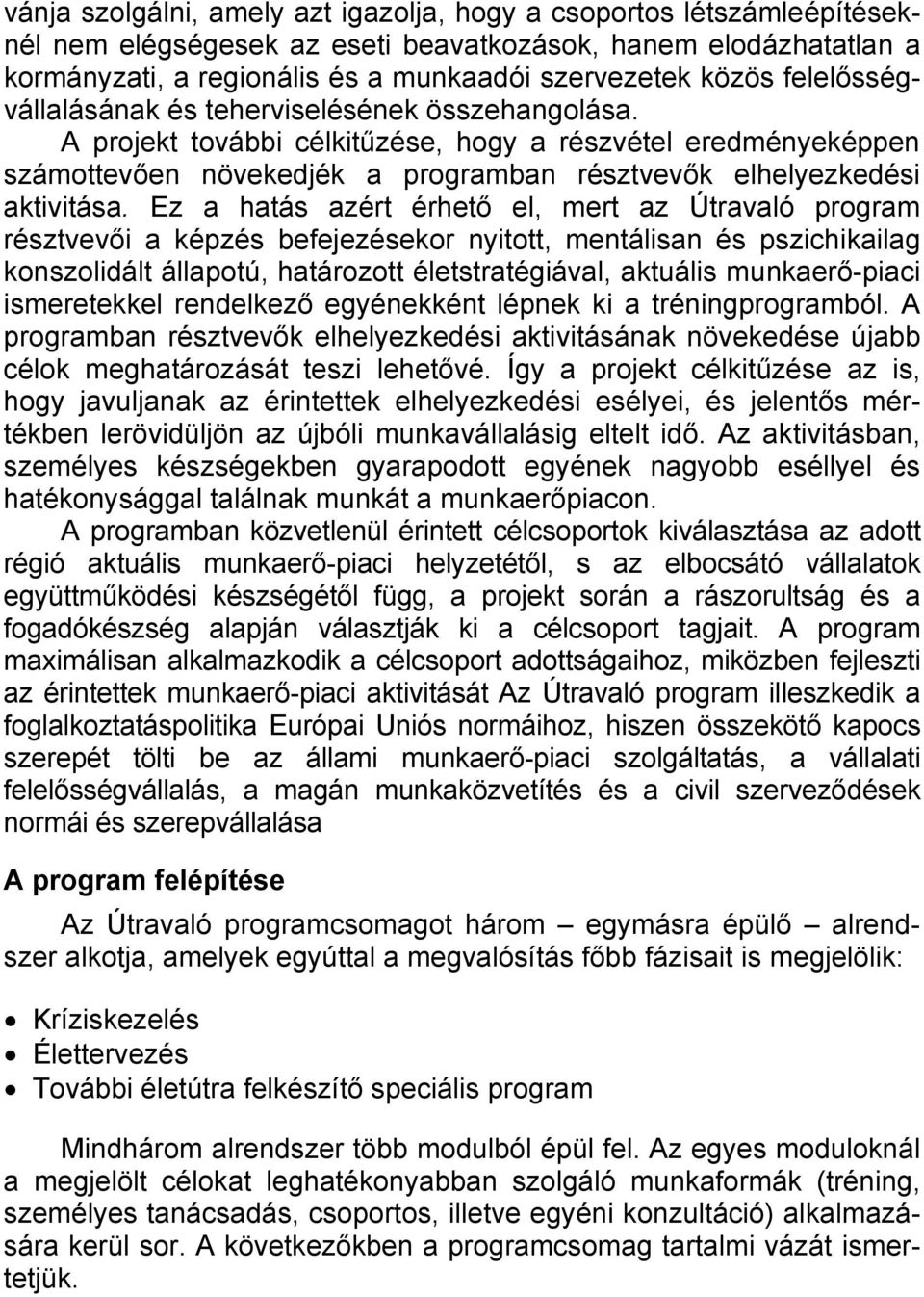 Ez a hatás azért érhető el, mert az Útravaló program résztvevői a képzés befejezésekor nyitott, mentálisan és pszichikailag konszolidált állapotú, határozott életstratégiával, aktuális munkaerő-piaci