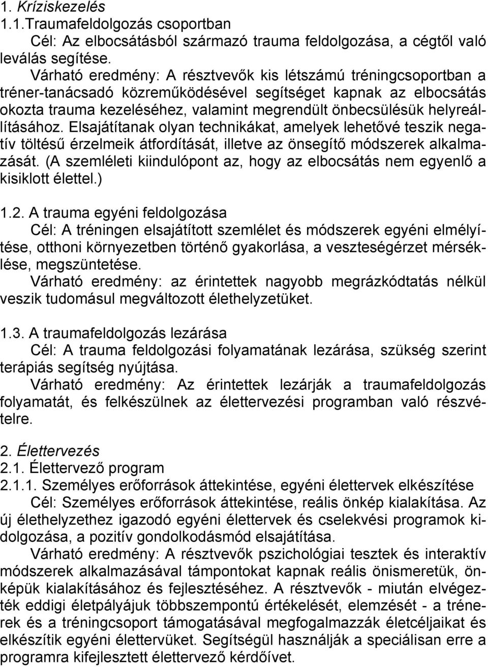 helyreállításához. Elsajátítanak olyan technikákat, amelyek lehetővé teszik negatív töltésű érzelmeik átfordítását, illetve az önsegítő módszerek alkalmazását.
