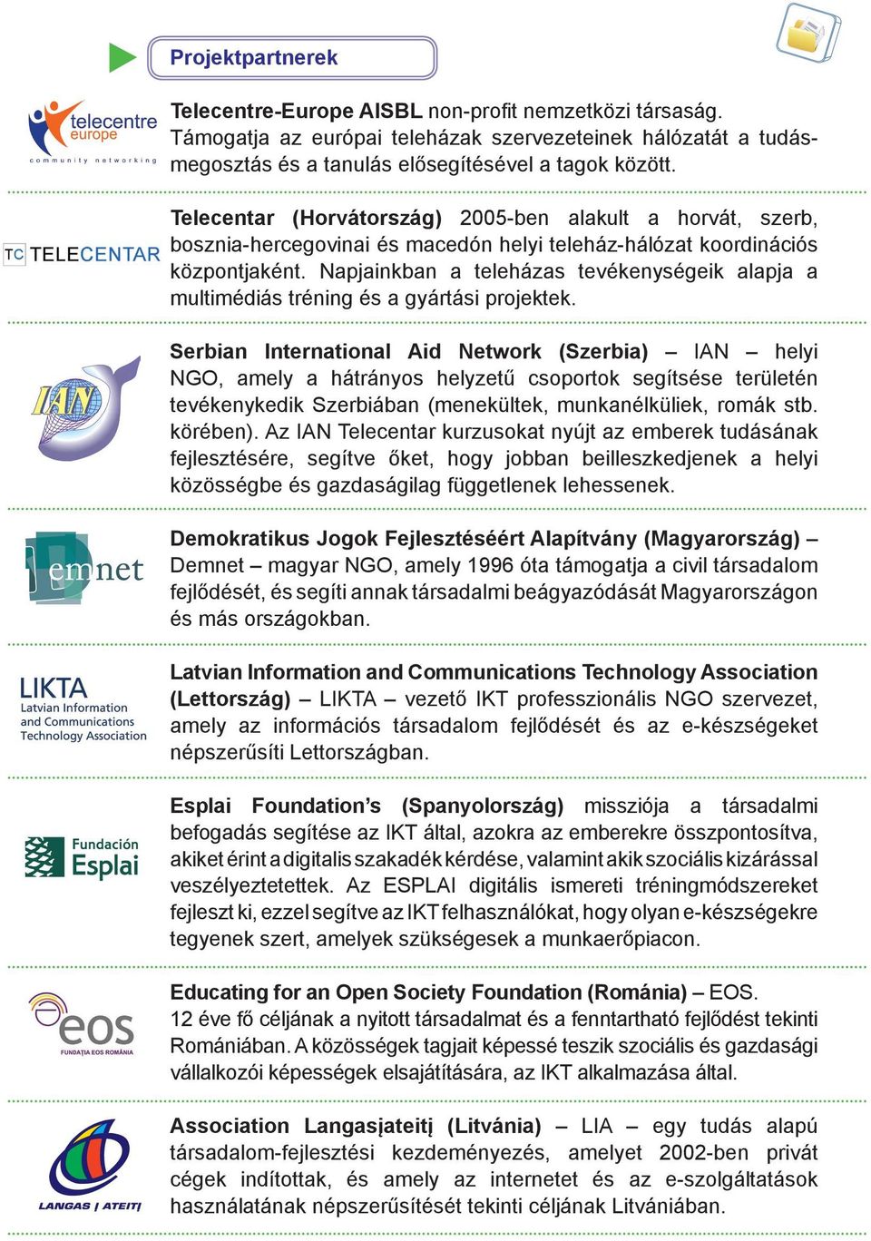 Napjainkban a teleházas tevékenységeik alapja a multimédiás tréning és a gyártási projektek.