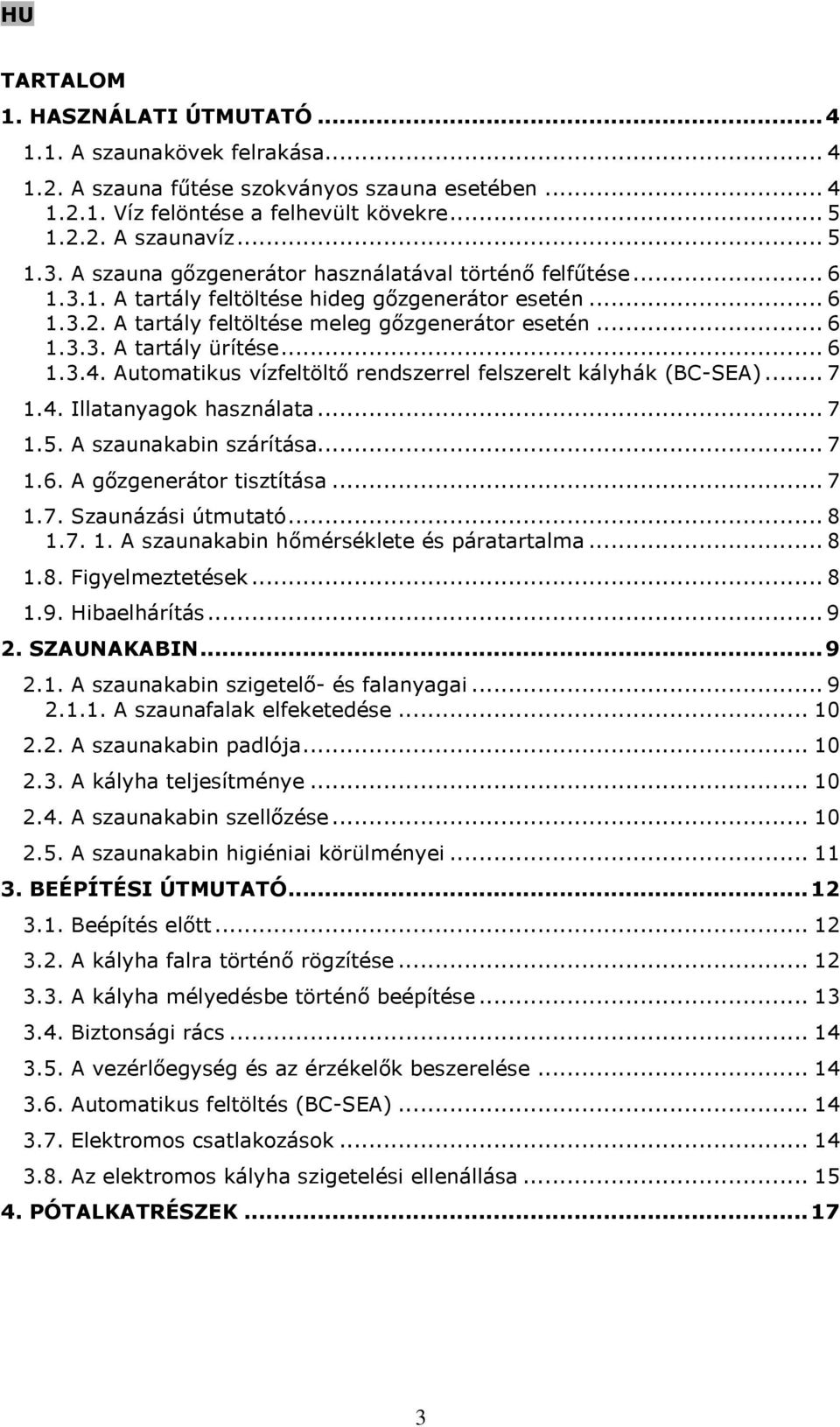 .. 6 1.3.4. Automatikus vízfeltöltő rendszerrel felszerelt kályhák (BC-SEA)... 7 1.4. Illatanyagok használata... 7 1.5. A szaunakabin szárítása... 7 1.6. A gőzgenerátor tisztítása... 7 1.7. Szaunázási útmutató.