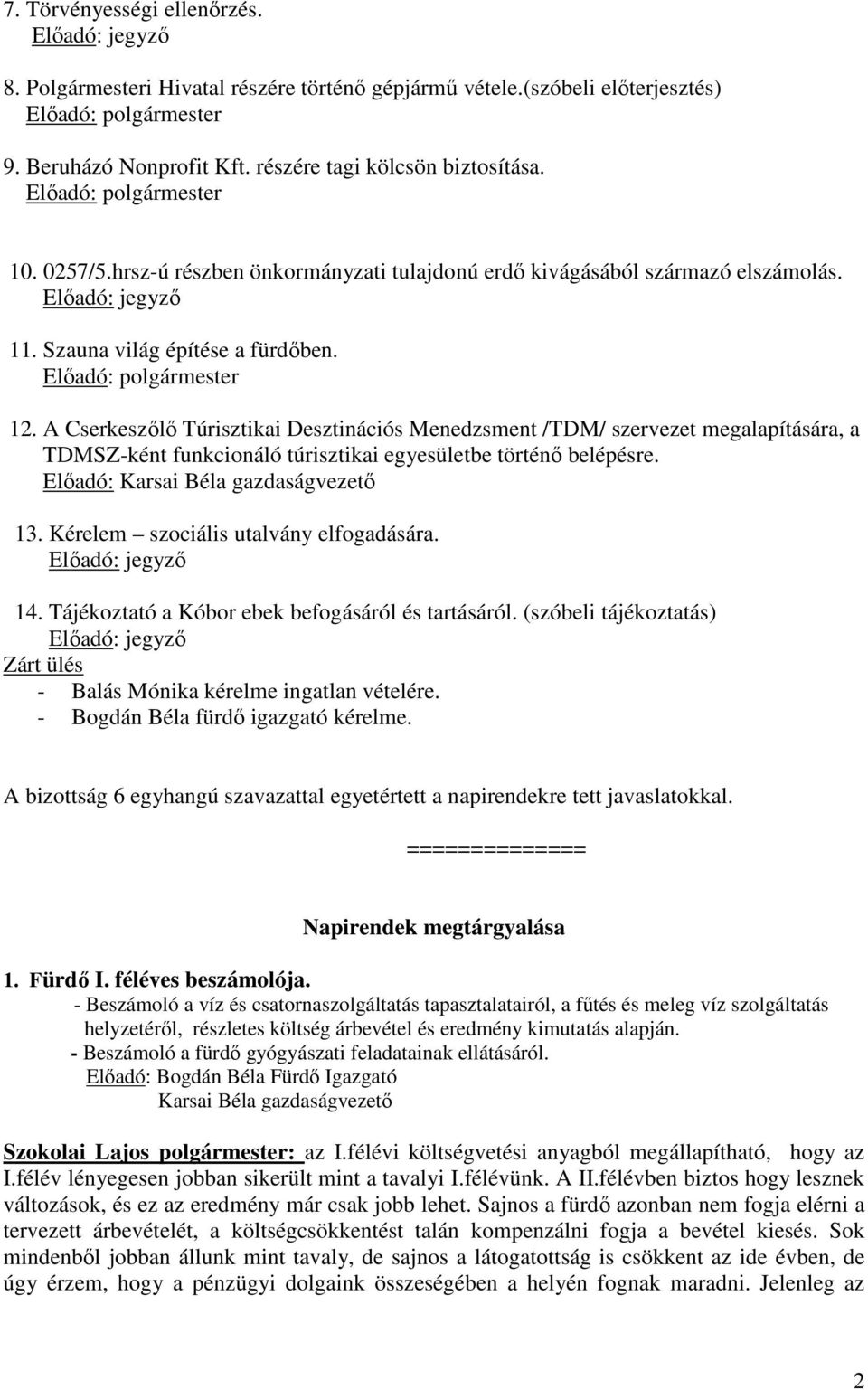 A Cserkeszőlő Túrisztikai Desztinációs Menedzsment /TDM/ szervezet megalapítására, a TDMSZ-ként funkcionáló túrisztikai egyesületbe történő belépésre. Előadó: 13.