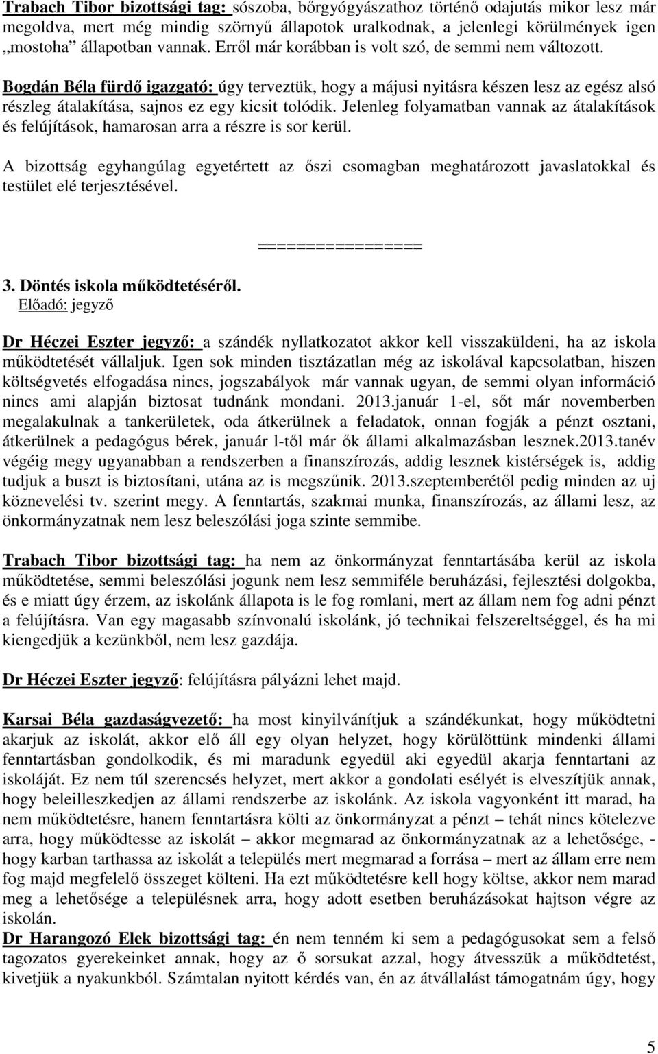 Jelenleg folyamatban vannak az átalakítások és felújítások, hamarosan arra a részre is sor kerül.
