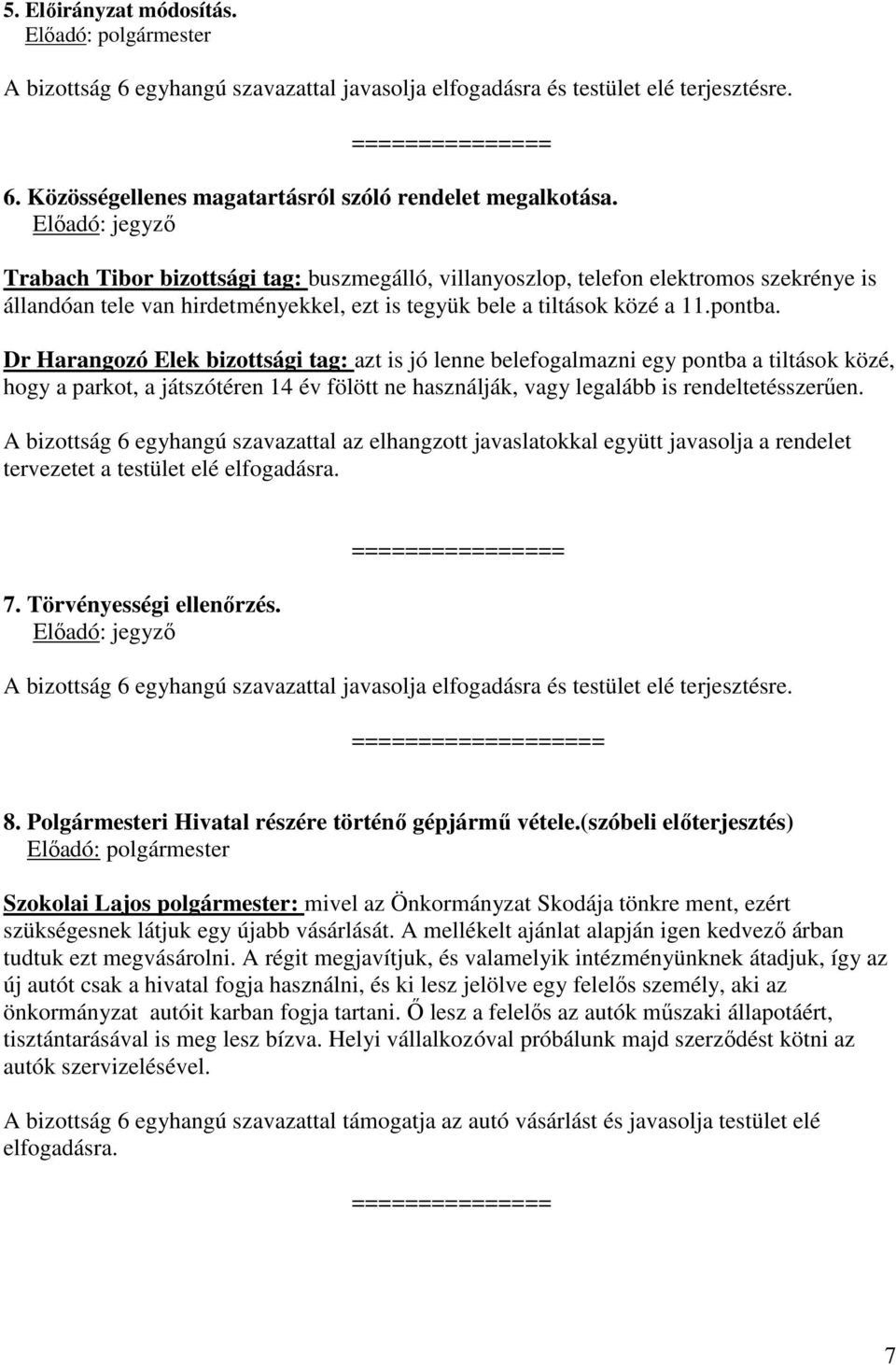 Dr Harangozó Elek bizottsági tag: azt is jó lenne belefogalmazni egy pontba a tiltások közé, hogy a parkot, a játszótéren 14 év fölött ne használják, vagy legalább is rendeltetésszerűen.
