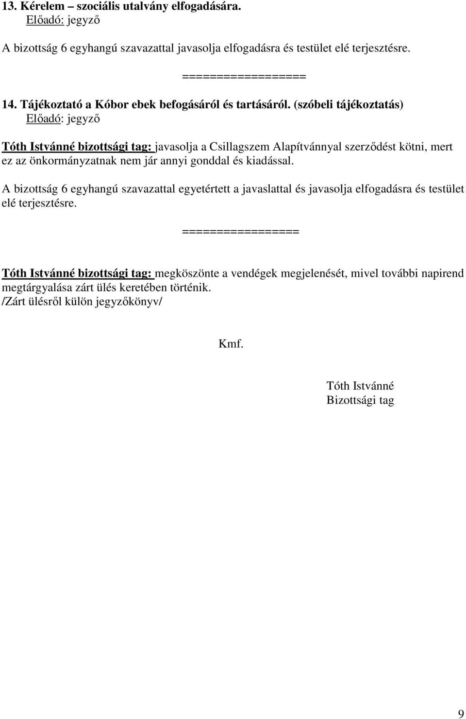 gonddal és kiadással. A bizottság 6 egyhangú szavazattal egyetértett a javaslattal és javasolja elfogadásra és testület elé terjesztésre.
