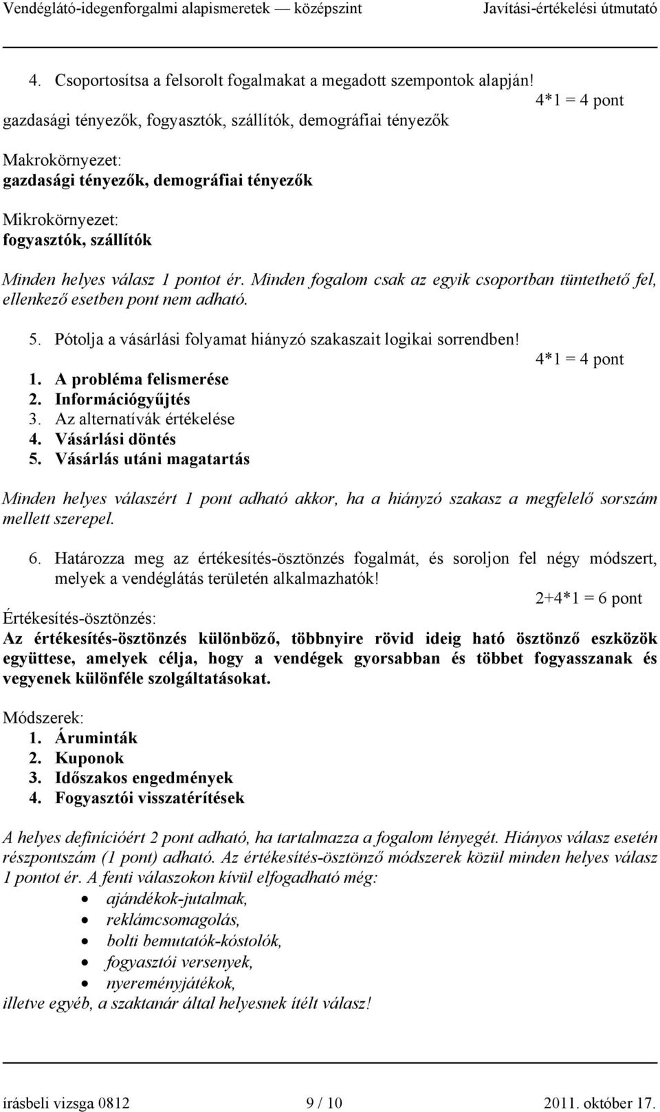 pontot ér. Minden fogalom csak az egyik csoportban tüntethető fel, ellenkező esetben pont nem adható. 5. Pótolja a vásárlási folyamat hiányzó szakaszait logikai sorrendben! 1.