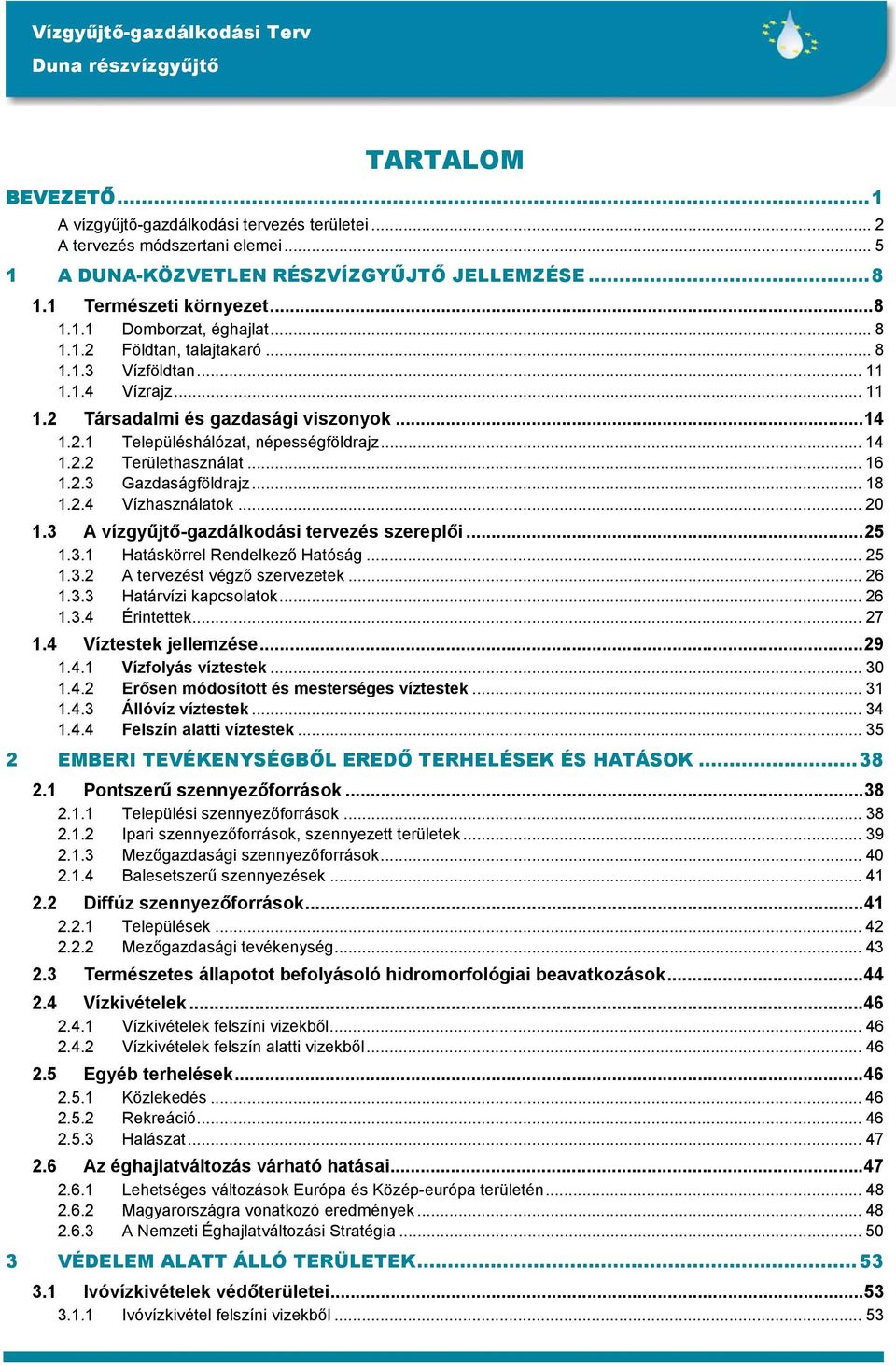 2.3 Gazdaságföldrajz... 18 1.2.4 Vízhasználatok... 20 1.3 A vízgyűjtő-gazdálkodási tervezés szereplői...25 1.3.1 Hatáskörrel Rendelkező Hatóság... 25 1.3.2 A tervezést végző szervezetek... 26 1.3.3 Határvízi kapcsolatok.