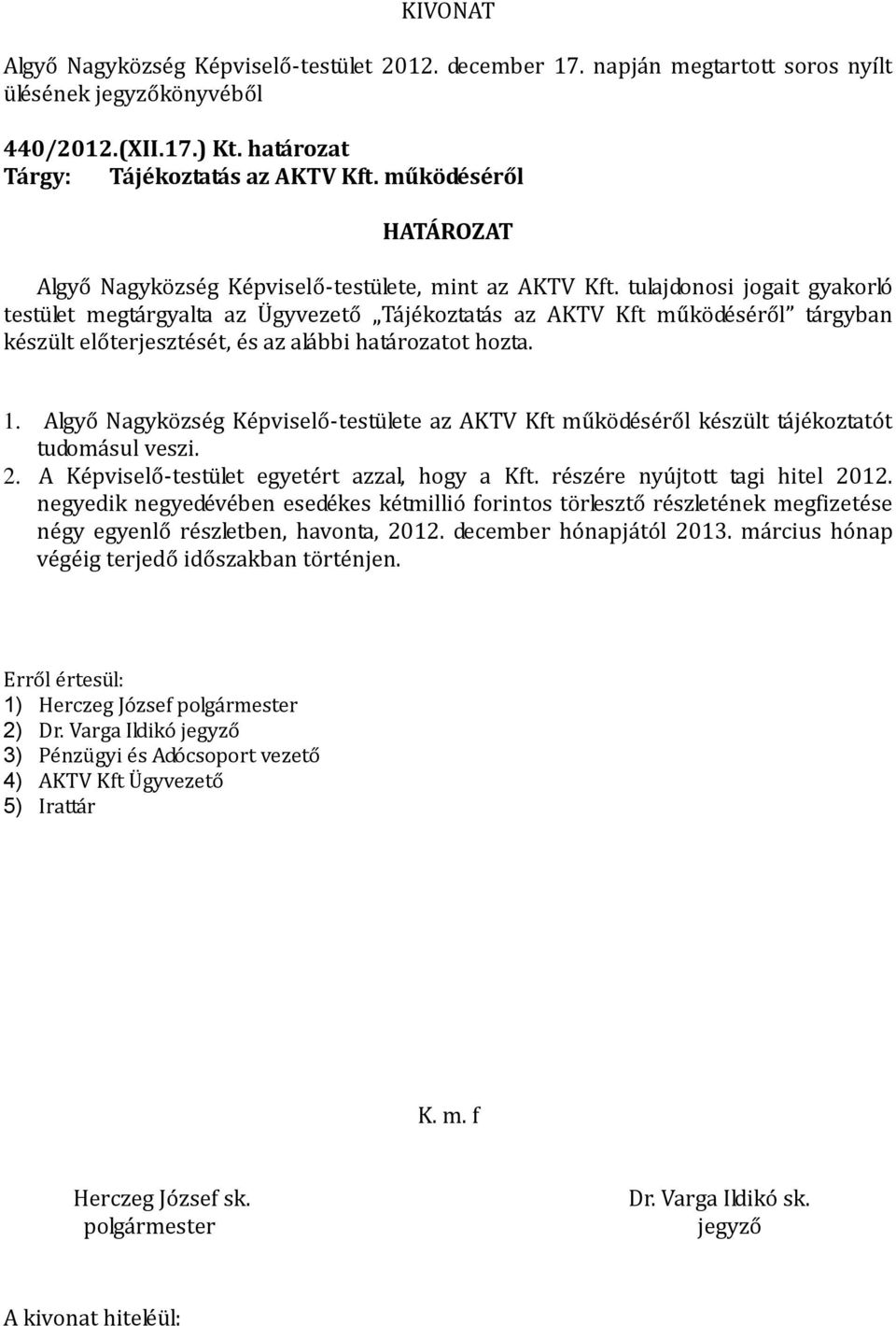 Algyő Nagyközség Képviselő-testülete az AKTV Kft működéséről készült tájékoztatót tudomásul veszi. 2. A Képviselő-testület egyetért azzal, hogy a Kft. részére nyújtott tagi hitel 2012.