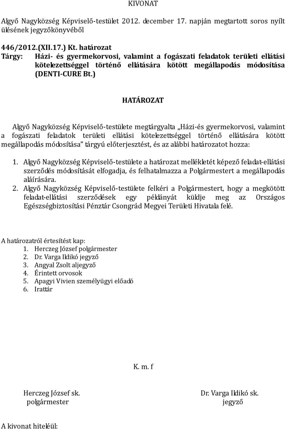 ) Algyő Nagyközség Képviselő-testülete megtárgyalta Házi-és gyermekorvosi, valamint a fogászati feladatok területi ellátási kötelezettséggel történő ellátására kötött megállapodás módosítása tárgyú