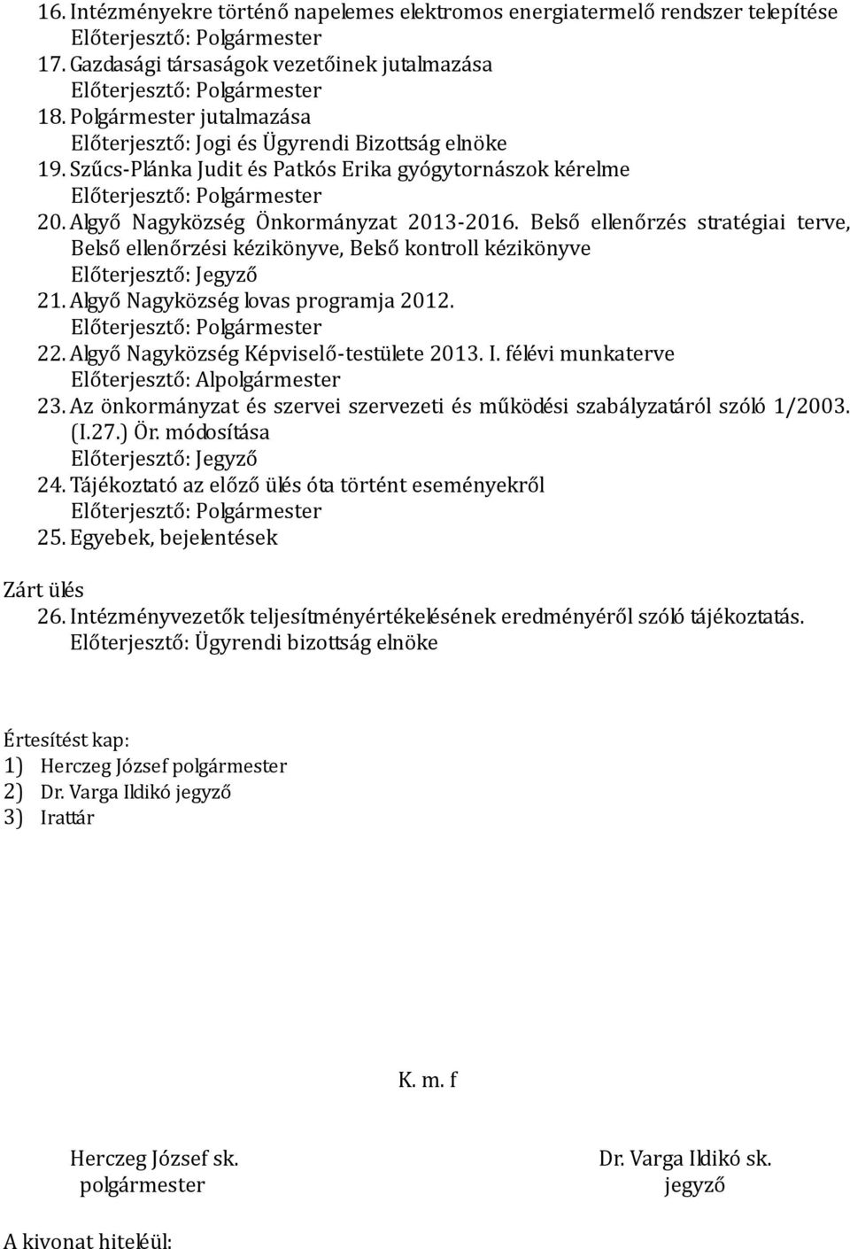 Algyő Nagyközség Önkormányzat 2013-2016. Belső ellenőrzés stratégiai terve, Belső ellenőrzési kézikönyve, Belső kontroll kézikönyve Előterjesztő: Jegyző 21. Algyő Nagyközség lovas programja 2012.