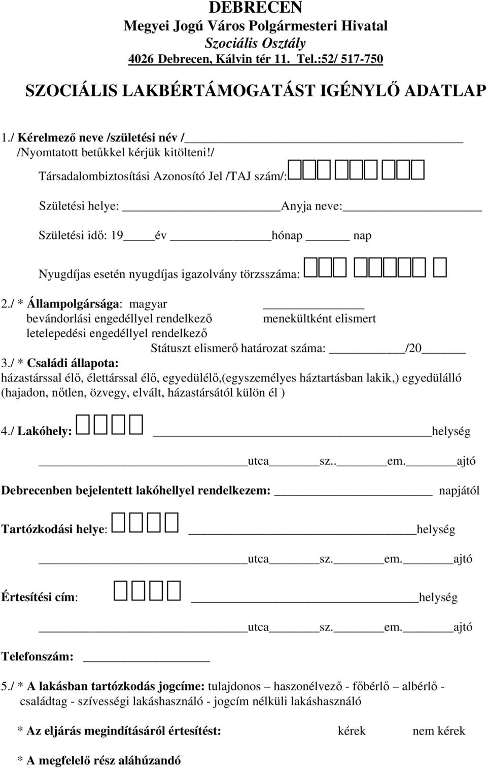 / Társadalombiztosítási Azonosító Jel /TAJ szám/: Születési helye: Anyja neve: Születési idő: 19 év hónap nap Nyugdíjas esetén nyugdíjas igazolvány törzsszáma: 2.