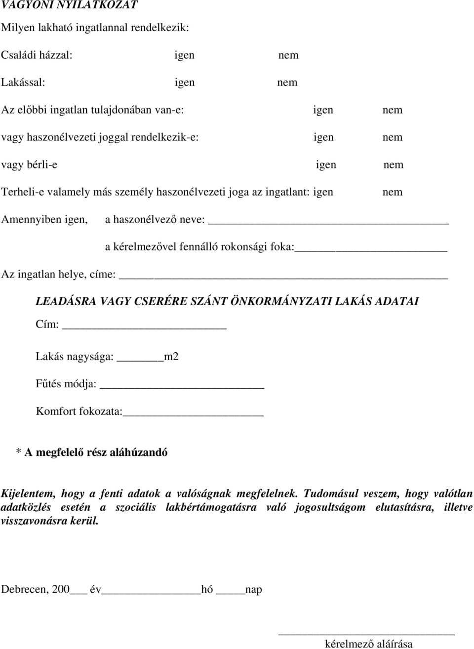 helye, címe: LEADÁSRA VAGY CSERÉRE SZÁNT ÖNKORMÁNYZATI LAKÁS ADATAI Cím: Lakás nagysága: m2 Fűtés módja: Komfort fokozata: * A megfelelő rész aláhúzandó Kijelentem, hogy a fenti adatok a