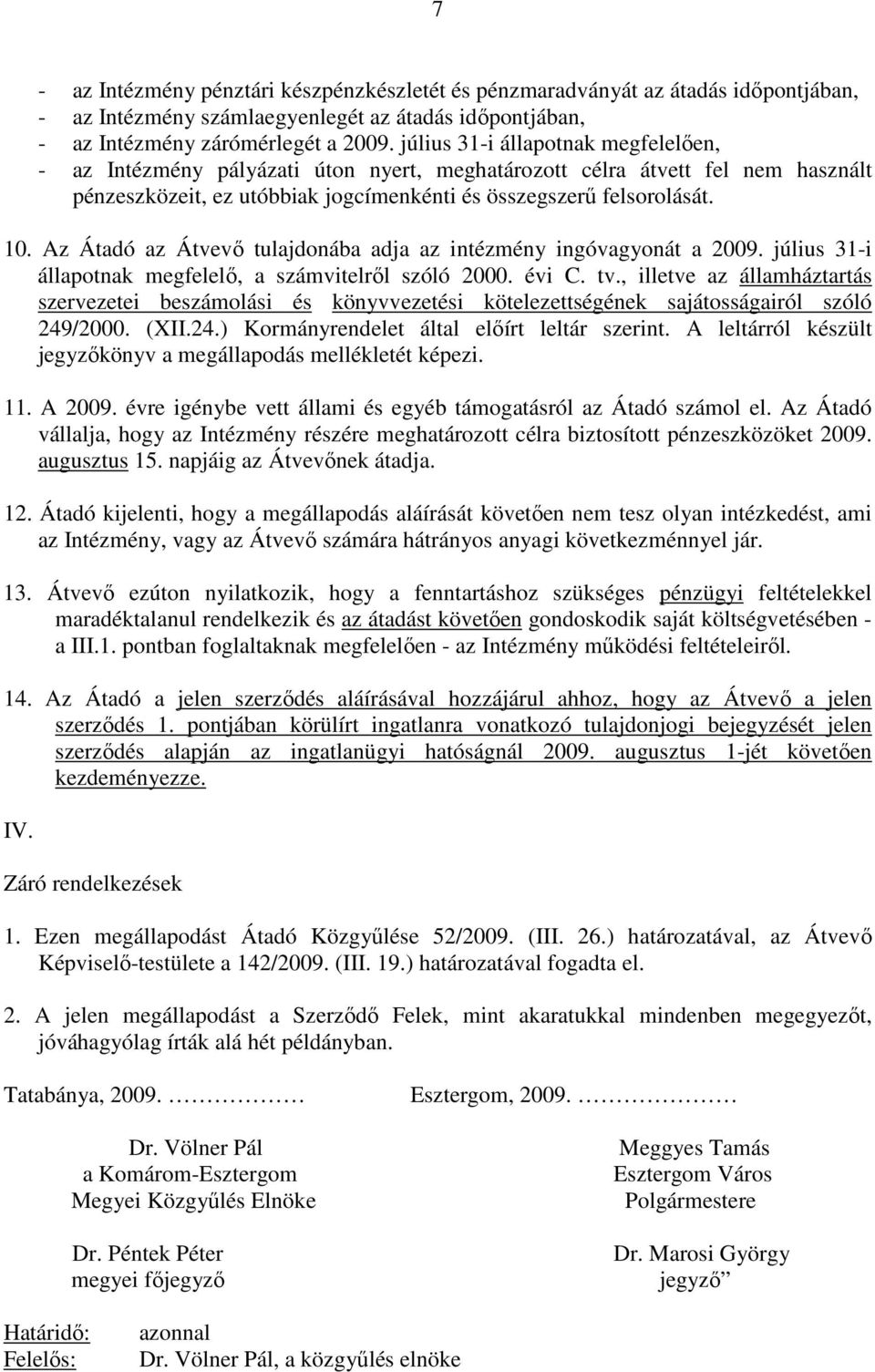 Az Átadó az Átvevı tulajdonába adja az intézmény ingóvagyonát a 2009. július 31-i állapotnak megfelelı, a számvitelrıl szóló 2000. évi C. tv.