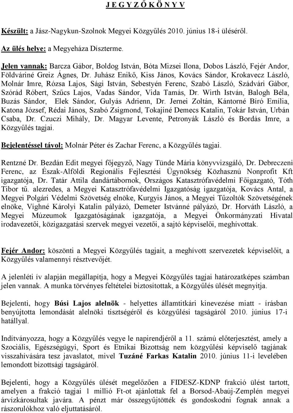 Juhász Enikő, Kiss János, Kovács Sándor, Krokavecz László, Molnár Imre, Rózsa Lajos, Sági István, Sebestyén Ferenc, Szabó László, Szádvári Gábor, Szórád Róbert, Szűcs Lajos, Vadas Sándor, Vida Tamás,