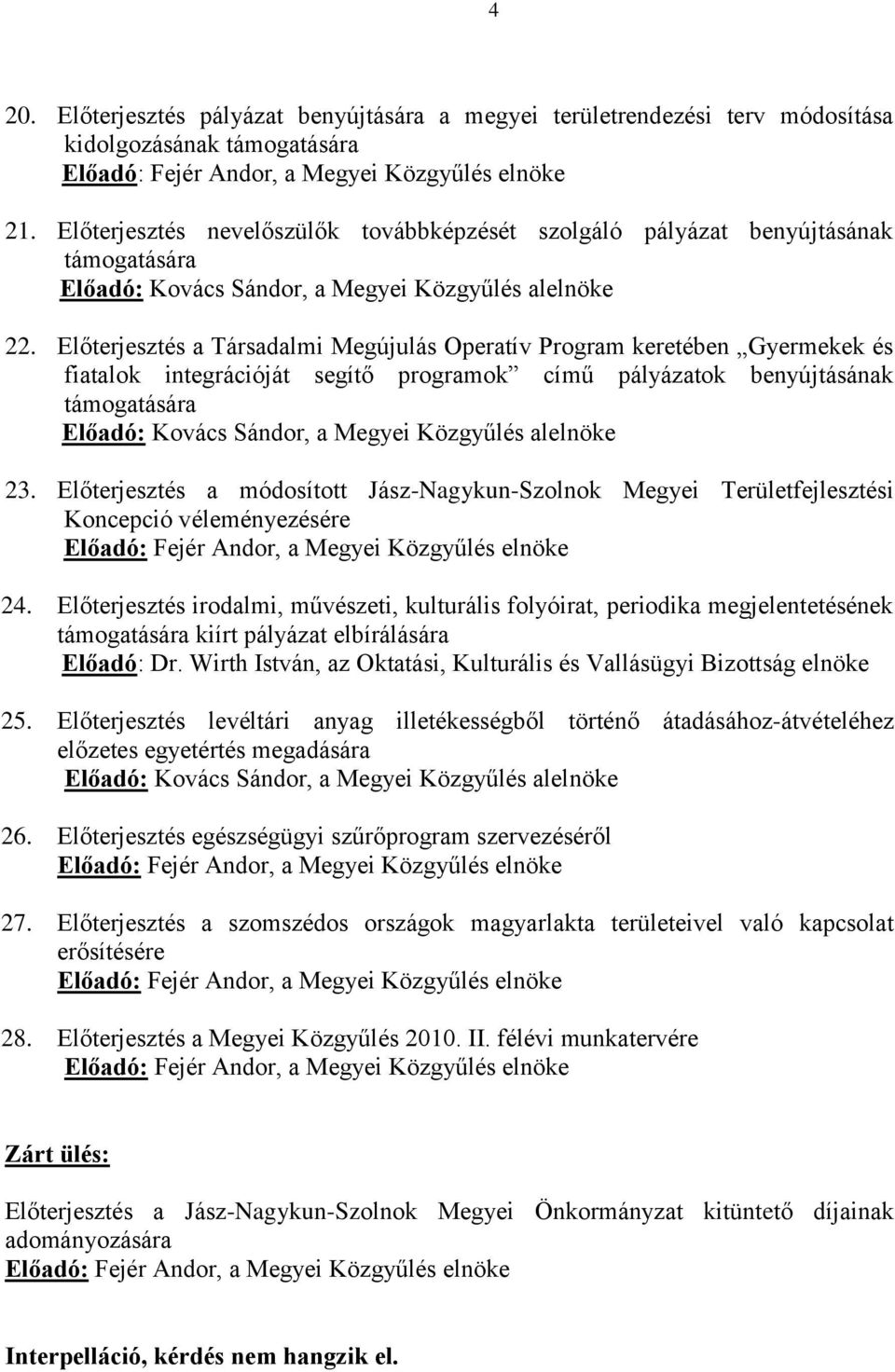 Előterjesztés a Társadalmi Megújulás Operatív Program keretében Gyermekek és fiatalok integrációját segítő programok című pályázatok benyújtásának támogatására Előadó: Kovács Sándor, a Megyei