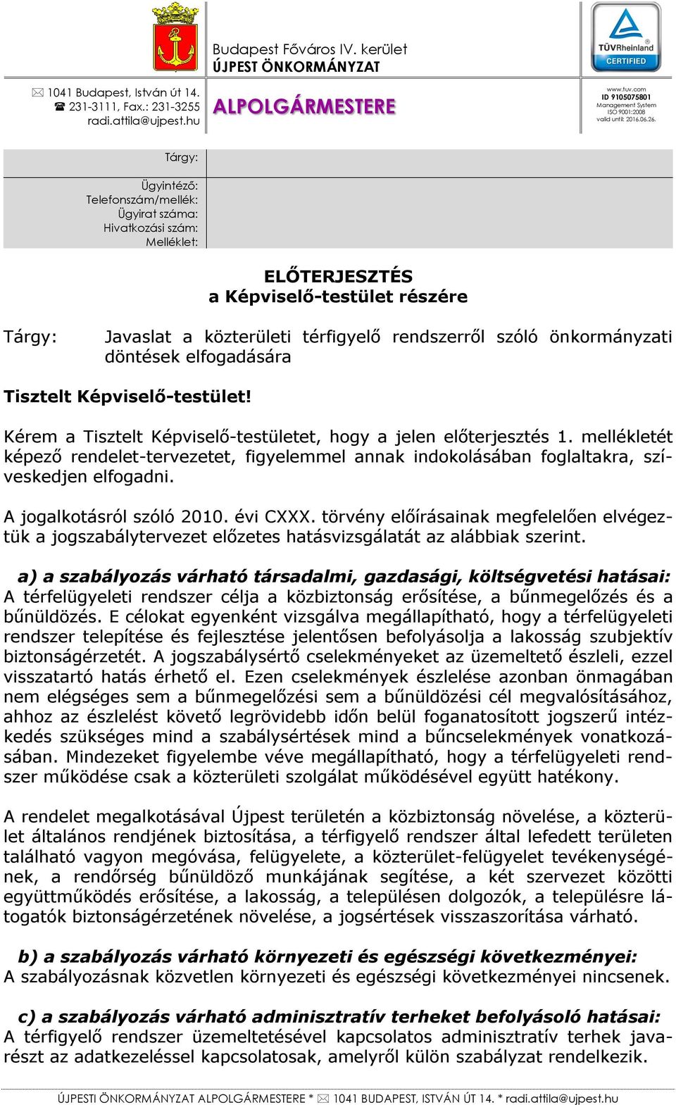 Tárgy: Ügyintéző: Telefonszám/mellék: Ügyirat száma: Hivatkozási szám: Melléklet: ELŐTERJESZTÉS a Képviselő-testület részére Tárgy: Javaslat a közterületi térfigyelő rendszerről szóló önkormányzati