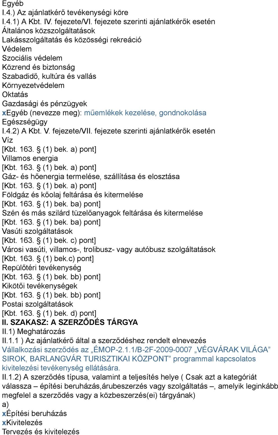 Oktatás Gazdasági és pénzügyek xegyéb (nevezze meg): műemlékek kezelése, gondnokolása Egészségügy I.4.2) A Kbt. V. fejezete/vii. fejezete szerinti ajánlatkérők esetén Víz [Kbt. 163. (1) bek.