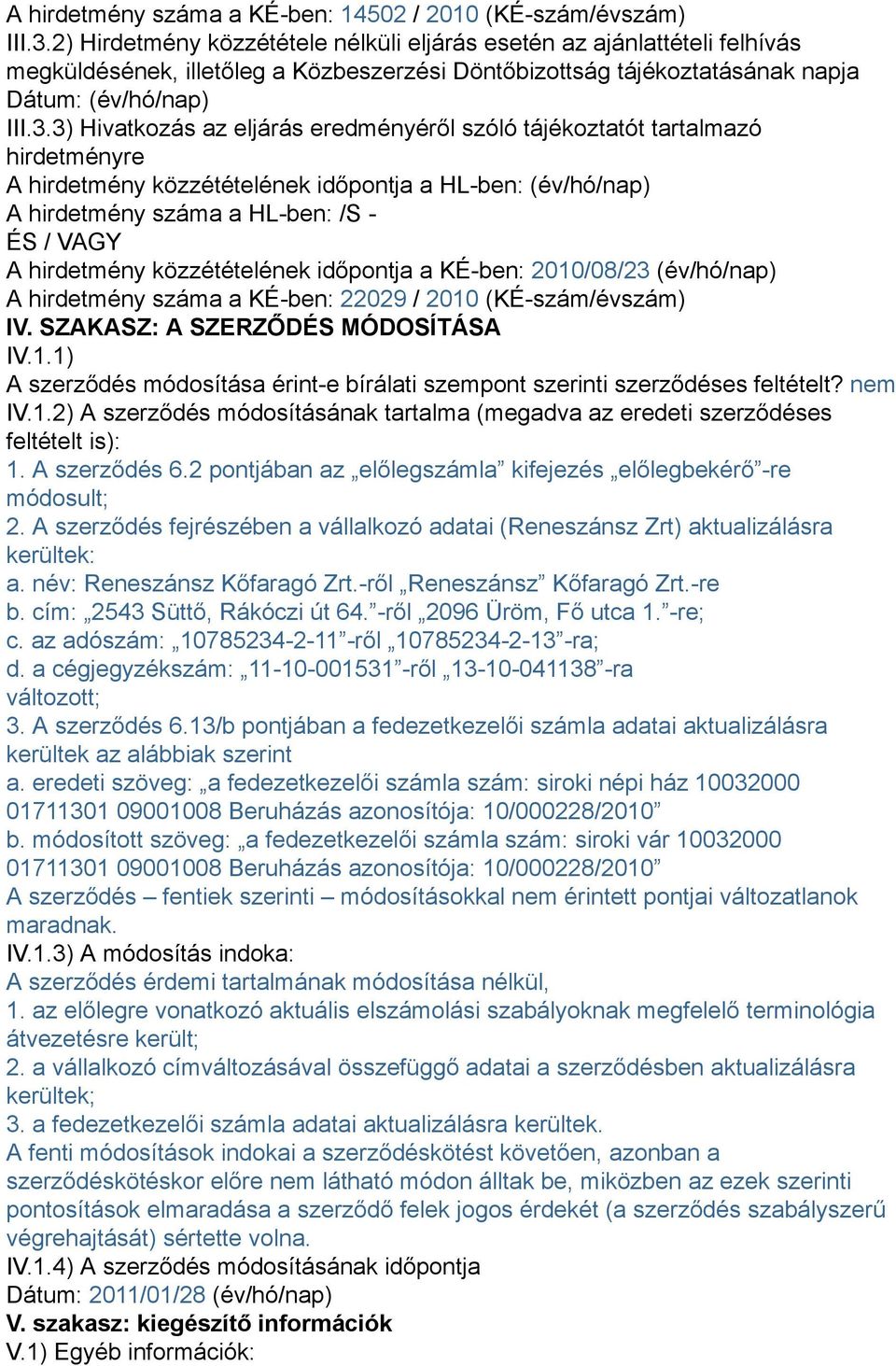 3) Hivatkozás az eljárás eredményéről szóló tájékoztatót tartalmazó hirdetményre A hirdetmény közzétételének időpontja a HL-ben: (év/hó/nap) A hirdetmény száma a HL-ben: /S - ÉS / VAGY A hirdetmény