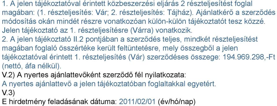 2 pontjában a szerződés teljes, mindkét részteljesítést magában foglaló összértéke került feltüntetésre, mely összegből a jelen tájékoztatóval érintett 1.