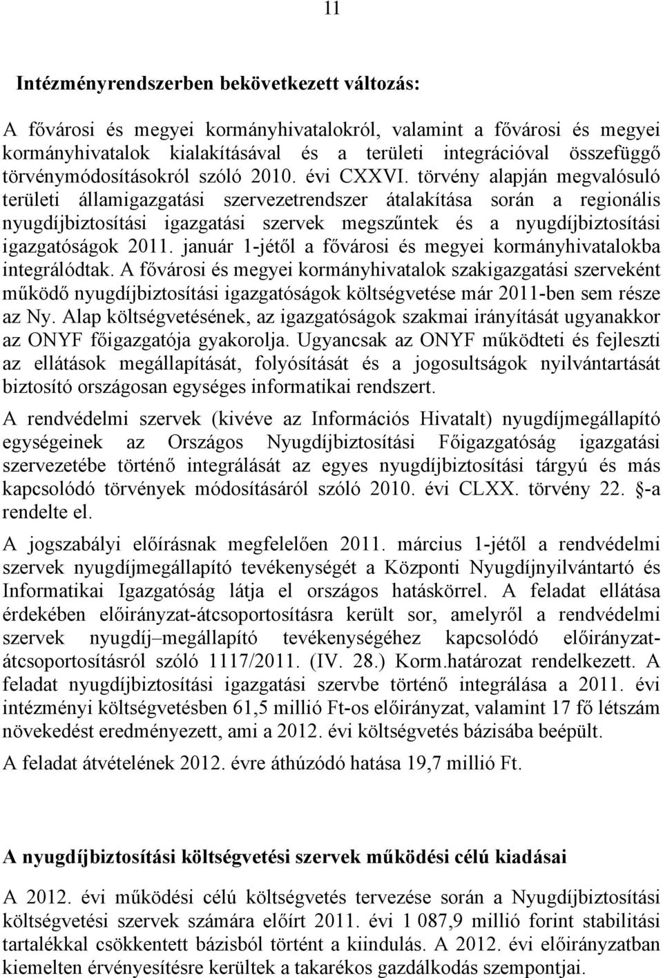 törvény alapján megvalósuló területi államigazgatási szervezetrendszer átalakítása során a regionális nyugdíjbiztosítási igazgatási szervek megszűntek és a nyugdíjbiztosítási igazgatóságok 2011.