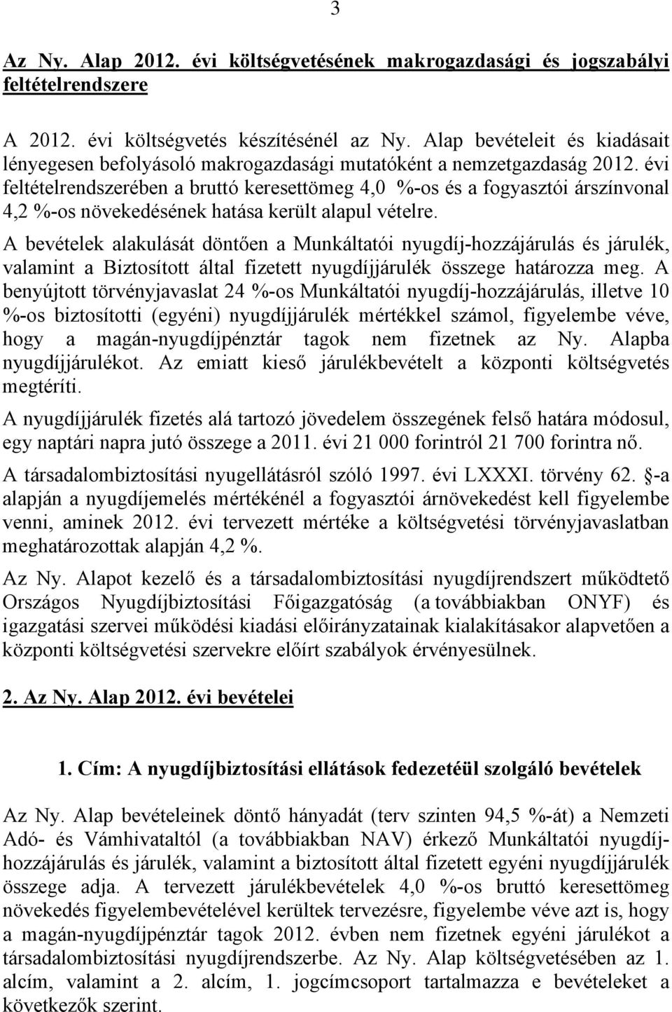 évi feltételrendszerében a bruttó keresettömeg 4,0 %-os és a fogyasztói árszínvonal 4,2 %-os növekedésének hatása került alapul vételre.