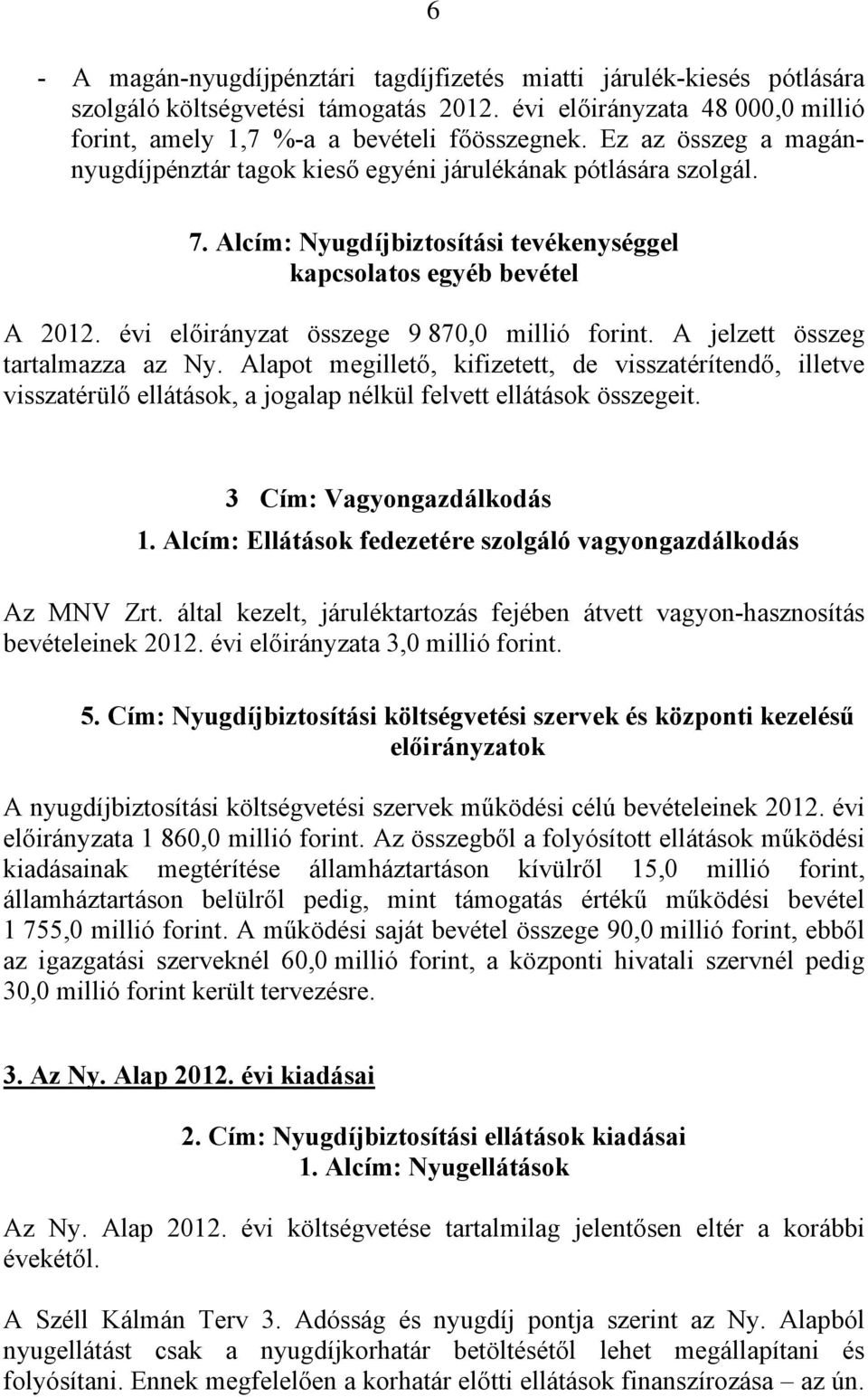 évi előirányzat összege 9 870,0 millió forint. A jelzett összeg tartalmazza az Ny.