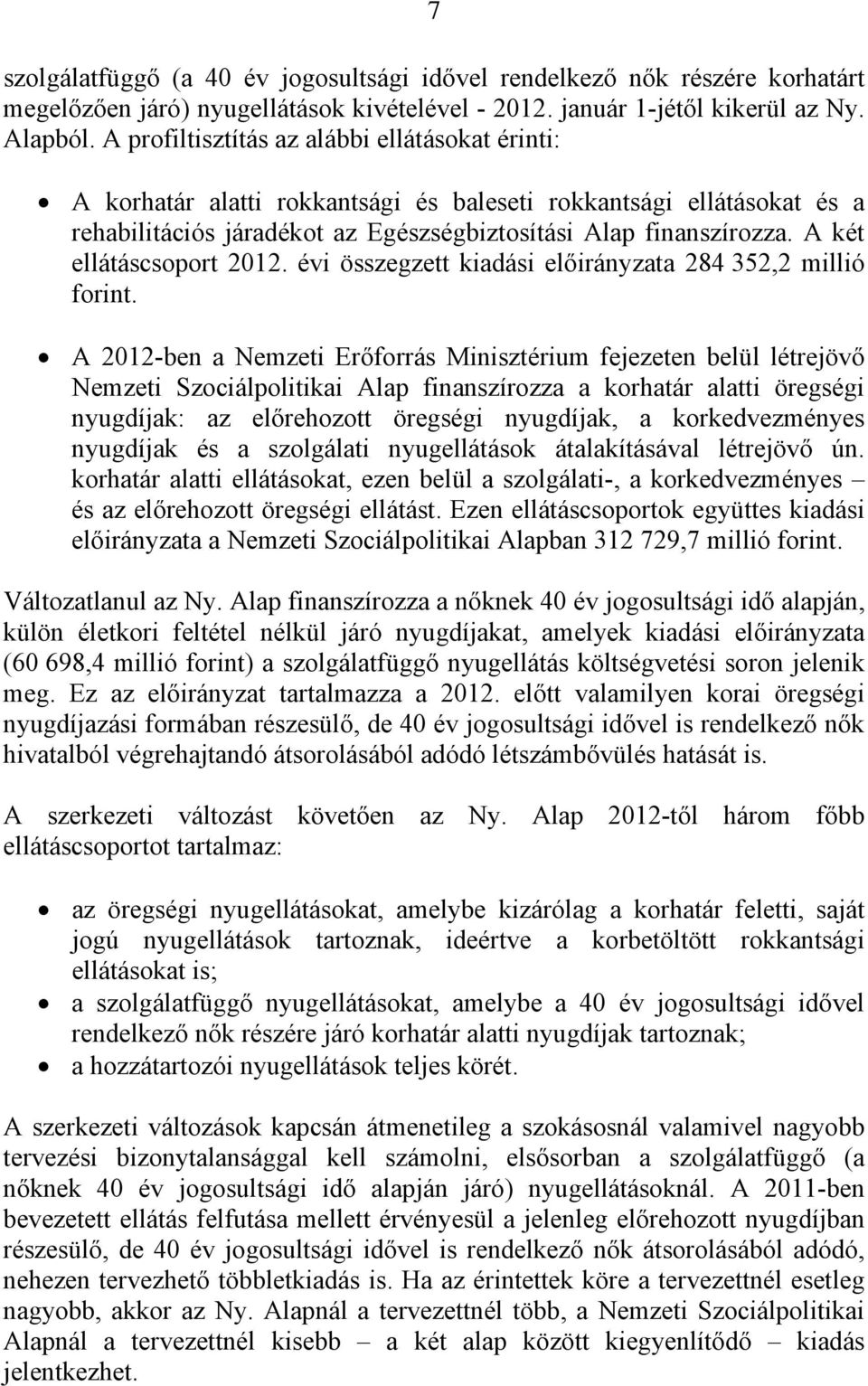 A két ellátáscsoport 2012. évi összegzett kiadási előirányzata 284 352,2 millió forint.