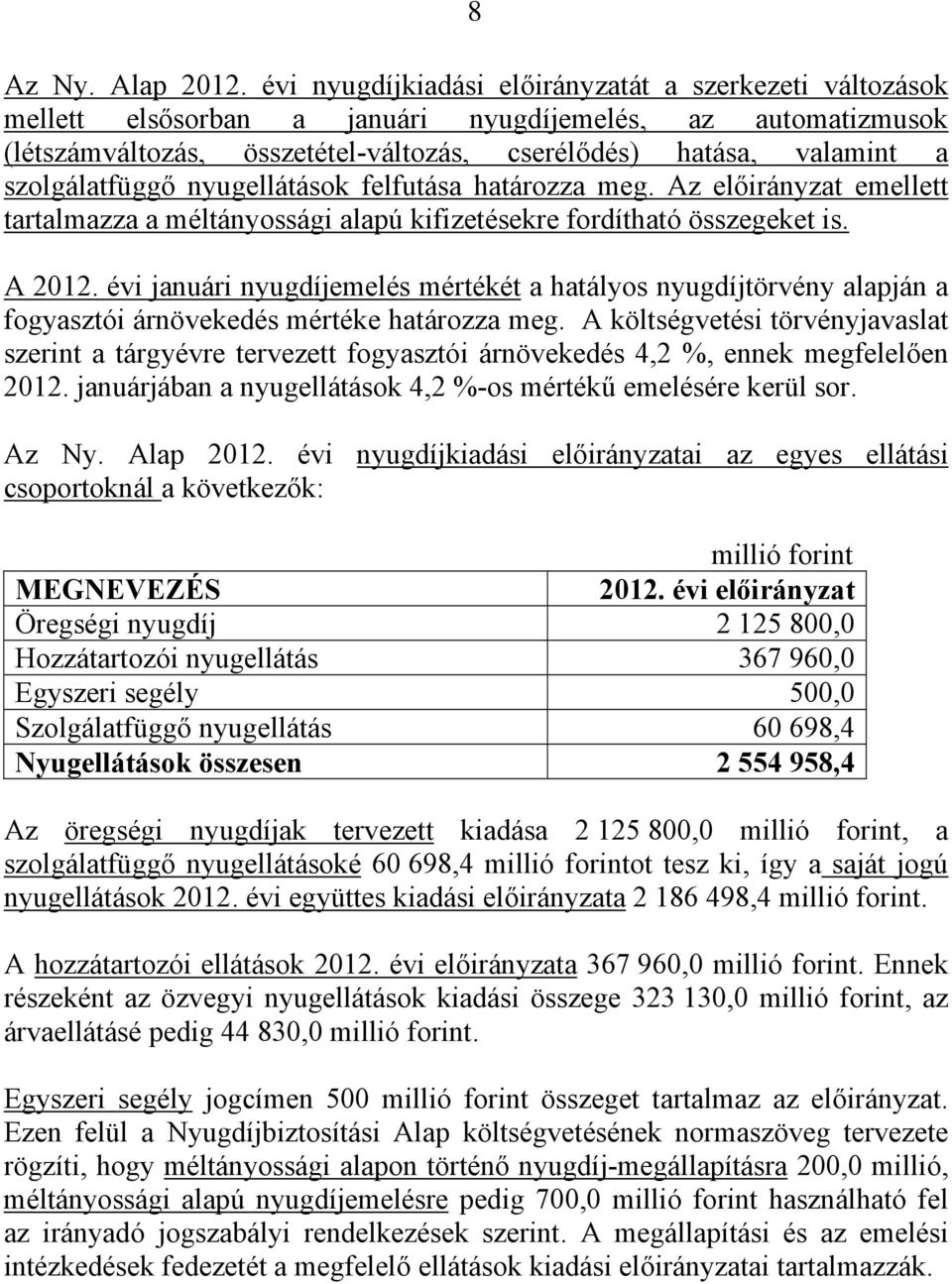szolgálatfüggő nyugellátások felfutása határozza meg. Az előirányzat emellett tartalmazza a méltányossági alapú kifizetésekre fordítható összegeket is. A 2012.