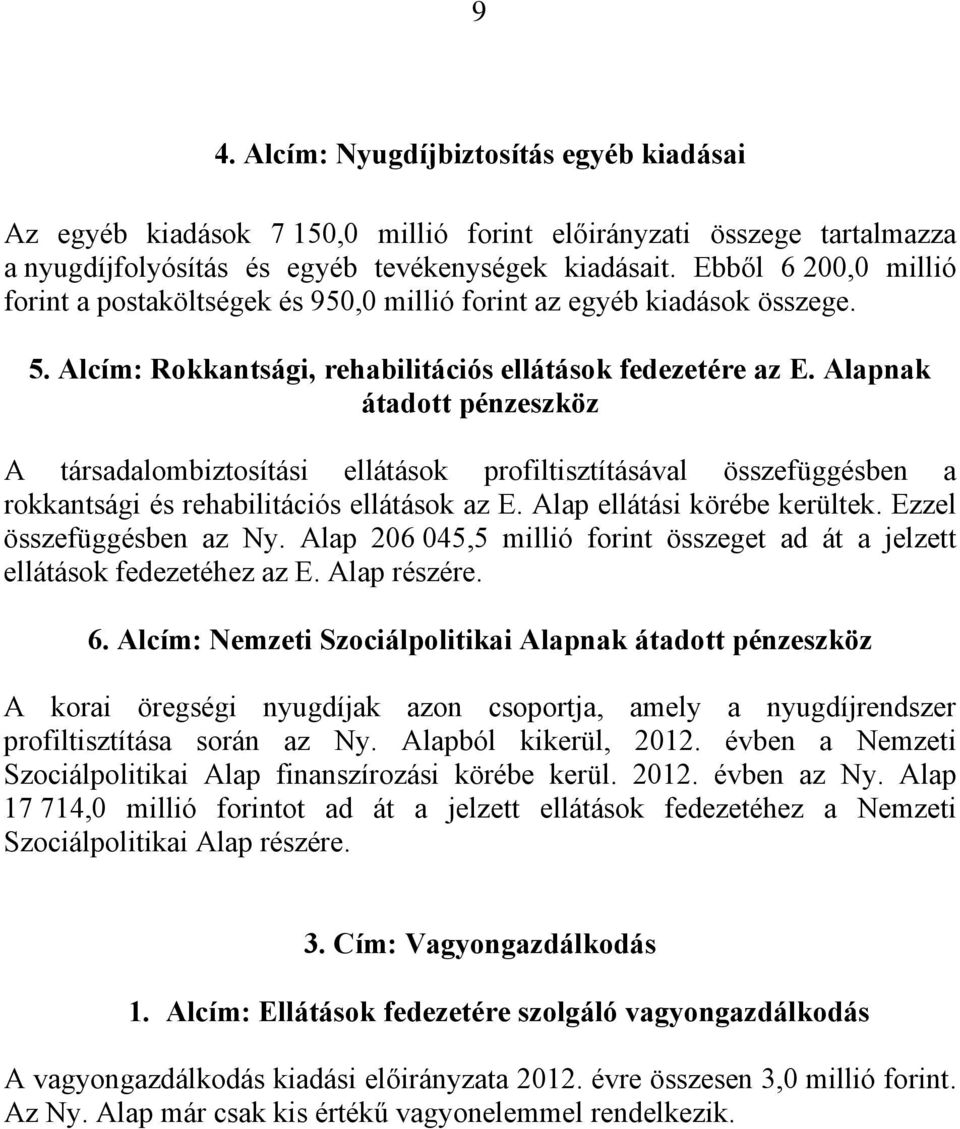 Alapnak átadott pénzeszköz A társadalombiztosítási ellátások profiltisztításával összefüggésben a rokkantsági és rehabilitációs ellátások az E. Alap ellátási körébe kerültek.