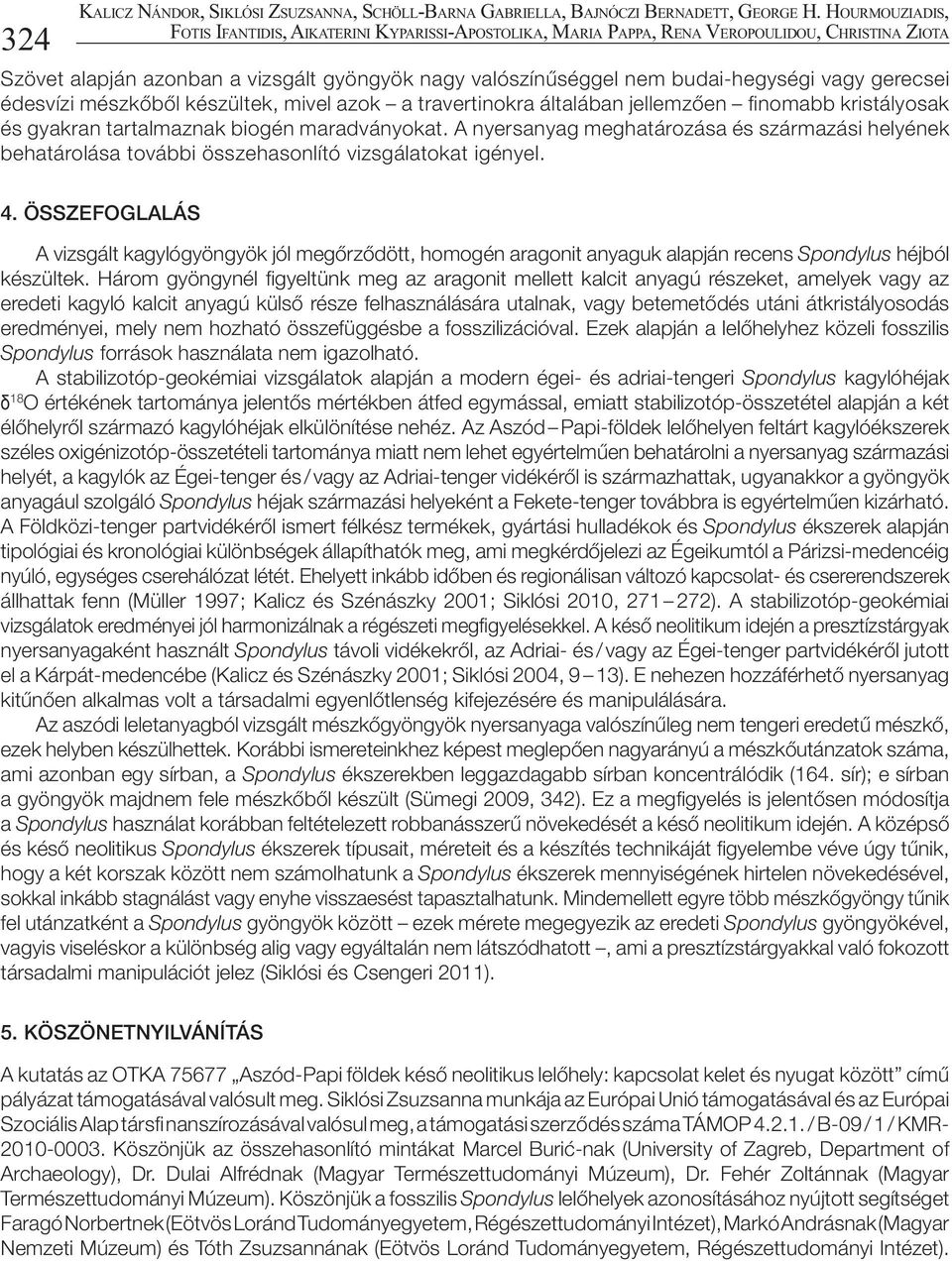 vagy gerecsei édesvízi mészkőből készültek, mivel azok a travertinokra általában jellemzően finomabb kristályosak és gyakran tartalmaznak biogén maradványokat.