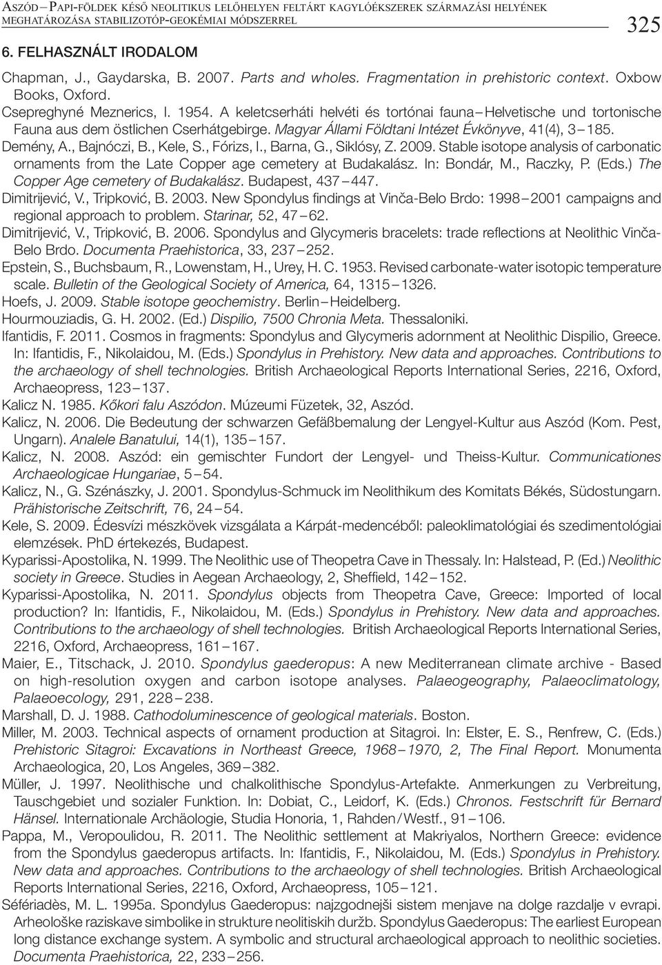 A keletcserháti helvéti és tortónai fauna Helvetische und tortonische Fauna aus dem östlichen Cserhátgebirge. Magyar Állami Földtani Intézet Évkönyve, 41(4), 3 185. Demény, A., Bajnóczi, B., Kele, S.