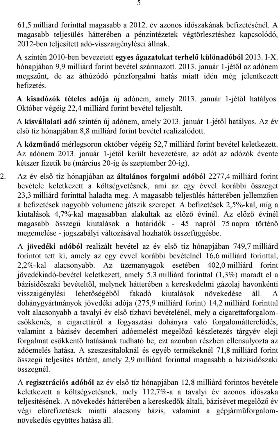 I-X. hónapjában 9,9 milliárd forint bevétel származott. 2013. január 1-jétől az adónem megszűnt, de az áthúzódó pénzforgalmi hatás miatt idén még jelentkezett befizetés.