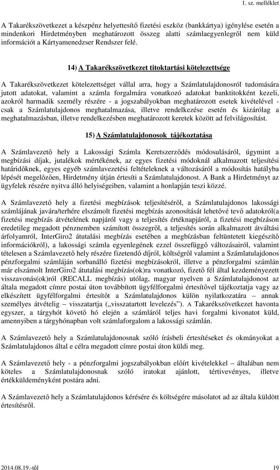 14) A Takarékszövetkezet titoktartási kötelezettsége A Takarékszövetkezet kötelezettséget vállal arra, hogy a Számlatulajdonosról tudomására jutott adatokat, valamint a számla forgalmára vonatkozó