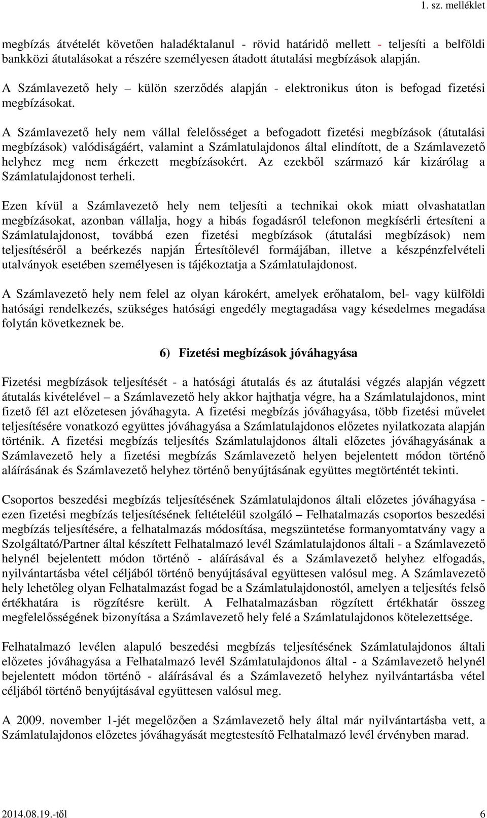 A Számlavezető hely nem vállal felelősséget a befogadott fizetési megbízások (átutalási megbízások) valódiságáért, valamint a Számlatulajdonos által elindított, de a Számlavezető helyhez meg nem