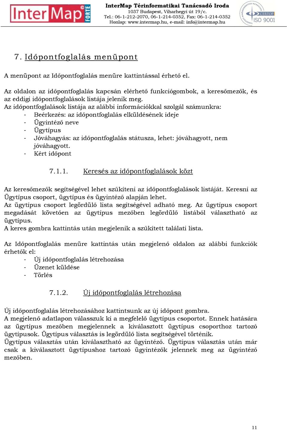 Az időpontfoglalások listája az alábbi információkkal szolgál számunkra: - Beérkezés: az időpontfoglalás elküldésének ideje - Ügyintéző neve - Ügytípus - Jóváhagyás: az időpontfoglalás státusza,