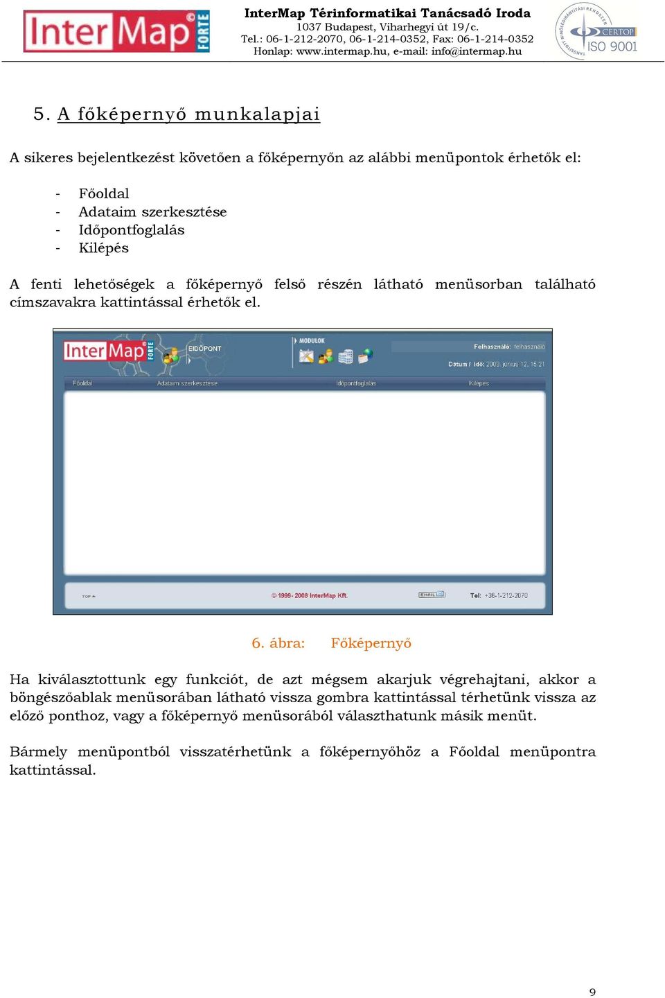 ábra: Főképernyő Ha kiválasztottunk egy funkciót, de azt mégsem akarjuk végrehajtani, akkor a böngészőablak menüsorában látható vissza gombra kattintással