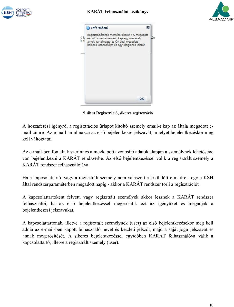 Az e-mail-ben foglaltak szerint és a megkapott azonosító adatok alapján a személynek lehetősége van bejelentkezni a KARÁT rendszerbe.