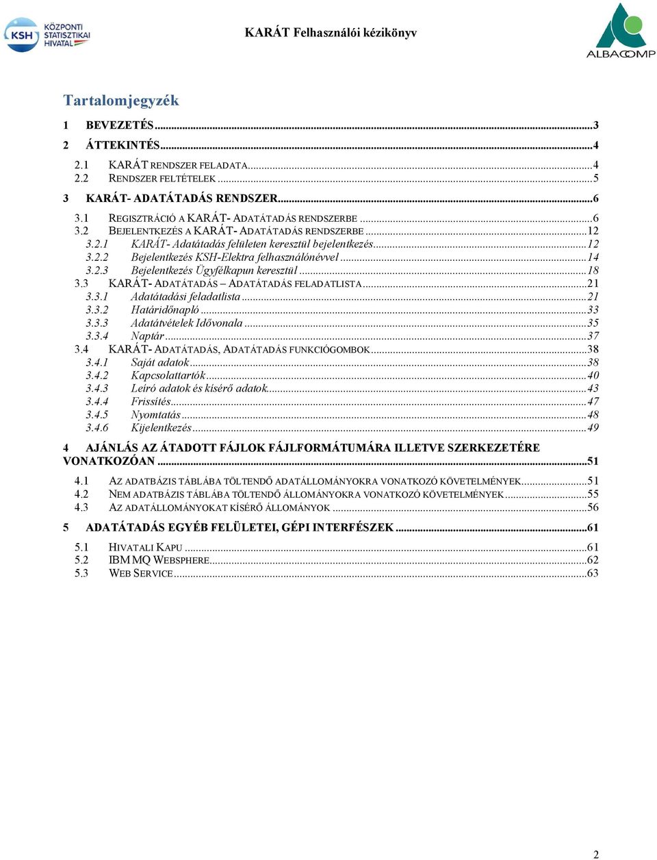 3 KARÁT- ADATÁTADÁS ADATÁTADÁS FELADATLISTA... 21 3.3.1 Adatátadási feladatlista... 21 3.3.2 Határidőnapló... 33 3.3.3 Adatátvételek Idővonala... 35 3.3.4 Naptár... 37 3.